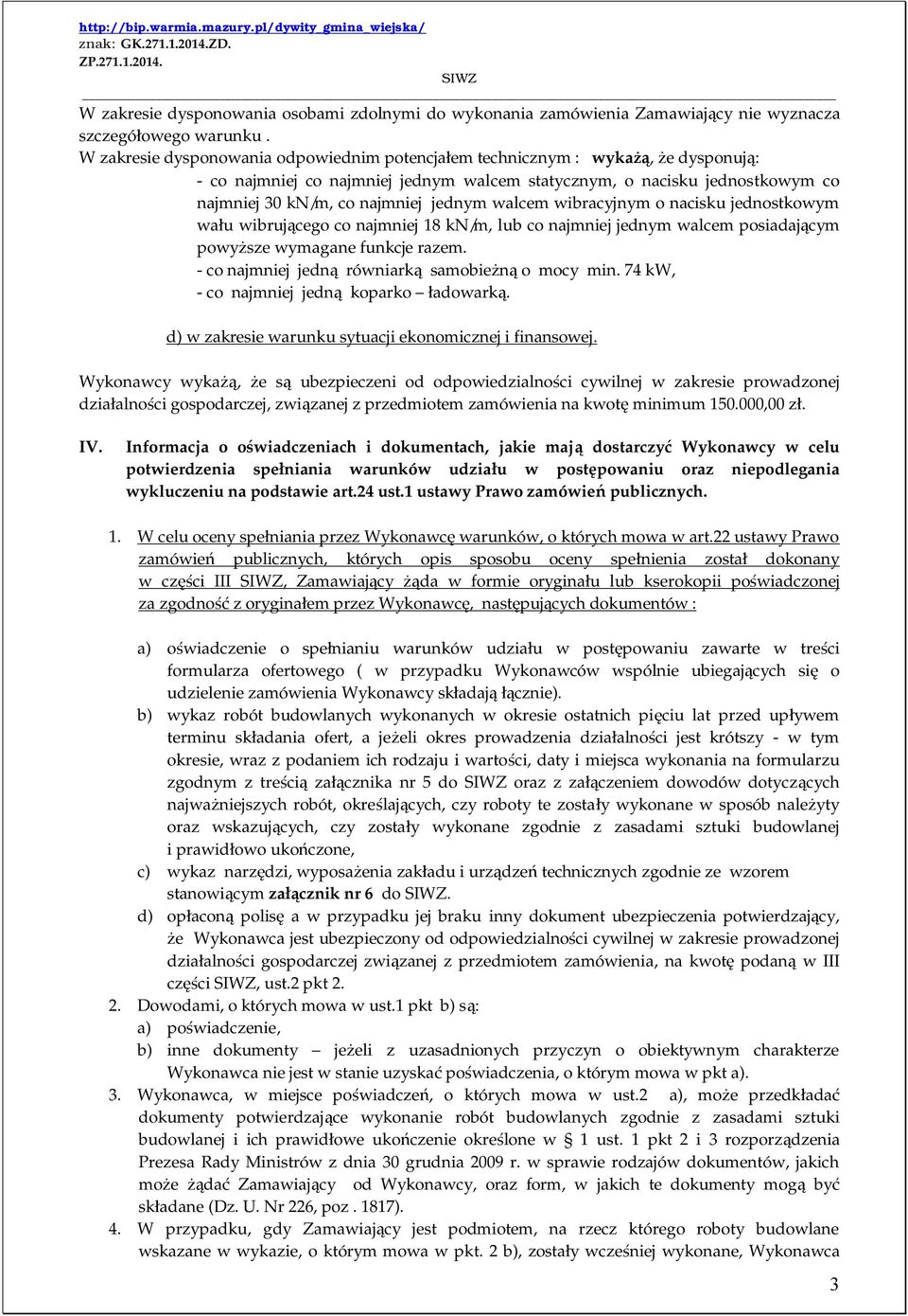 walcem wibracyjnym o nacisku jednostkowym wału wibrującego co najmniej 18 kn/m, lub co najmniej jednym walcem posiadającym powyższe wymagane funkcje razem.