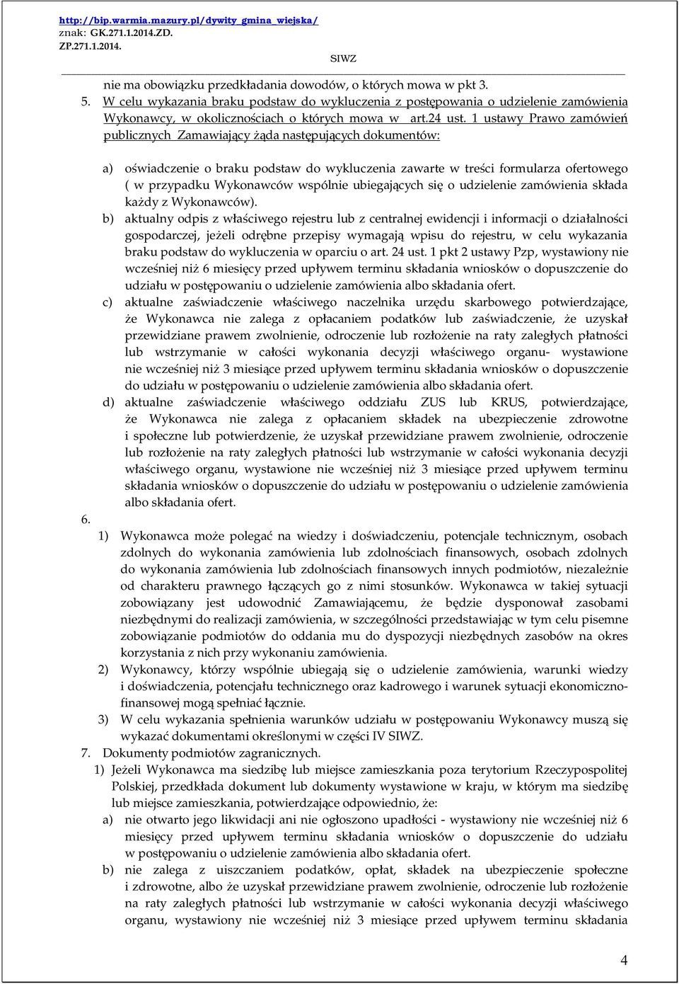 1 ustawy Prawo zamówień publicznych Zamawiający żąda następujących dokumentów: a) oświadczenie o braku podstaw do wykluczenia zawarte w treści formularza ofertowego ( w przypadku Wykonawców wspólnie