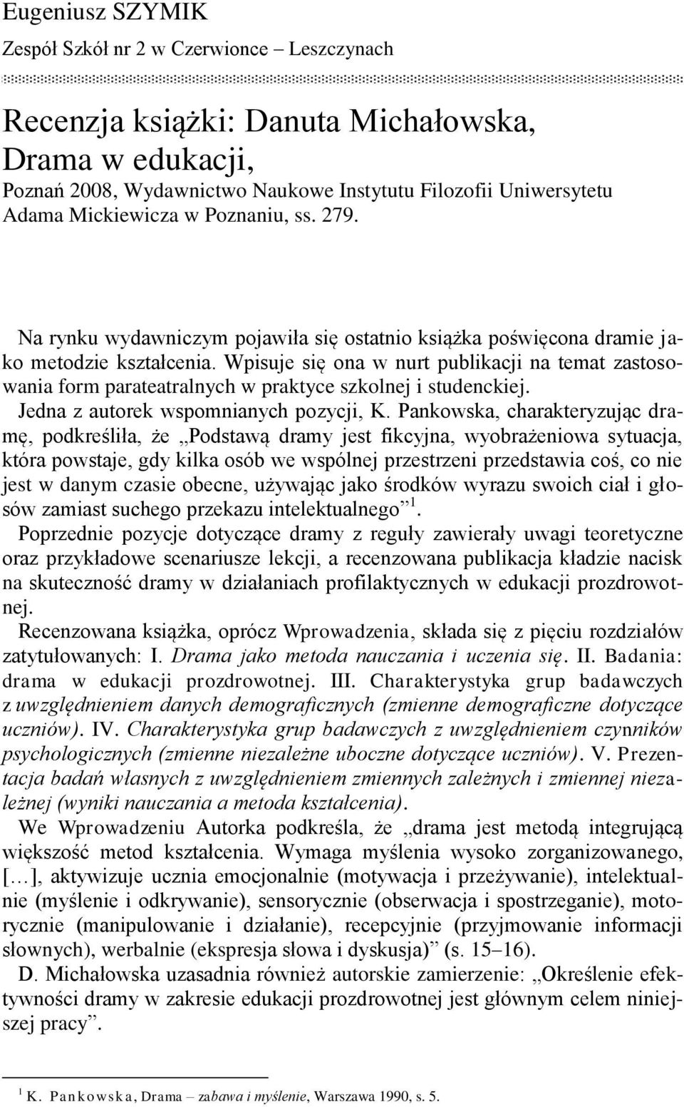 Wpisuje się ona w nurt publikacji na temat zastosowania form parateatralnych w praktyce szkolnej i studenckiej. Jedna z autorek wspomnianych pozycji, K.