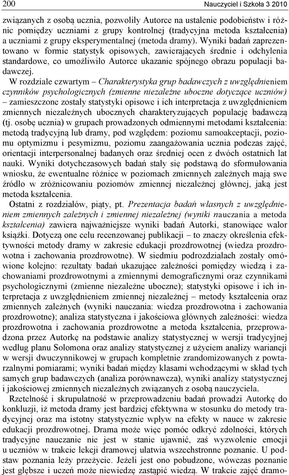 Wyniki badań zaprezentowano w formie statystyk opisowych, zawierających średnie i odchylenia standardowe, co umożliwiło Autorce ukazanie spójnego obrazu populacji badawczej.