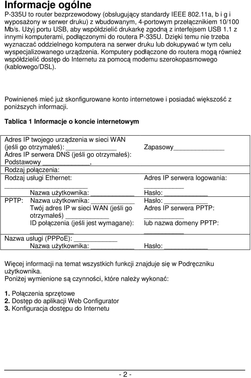 Dzięki temu nie trzeba wyznaczać oddzielnego komputera na serwer druku lub dokupywać w tym celu wyspecjalizowanego urządzenia.