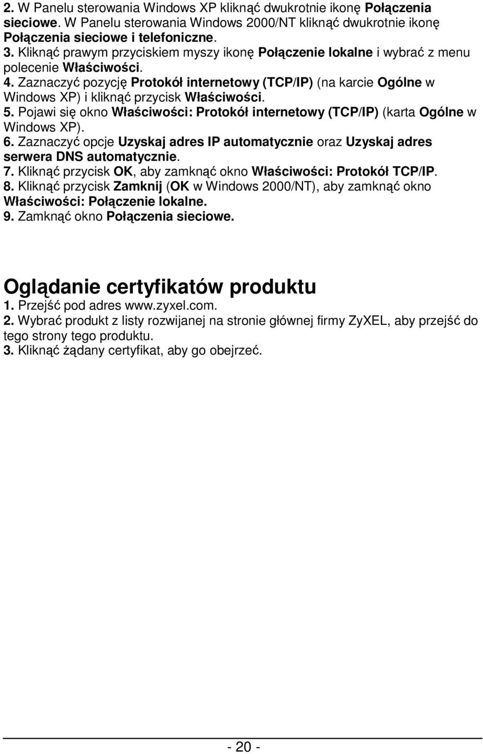 Zaznaczyć pozycję Protokół internetowy (TCP/IP) (na karcie Ogólne w Windows XP) i kliknąć przycisk Właściwości. 5.