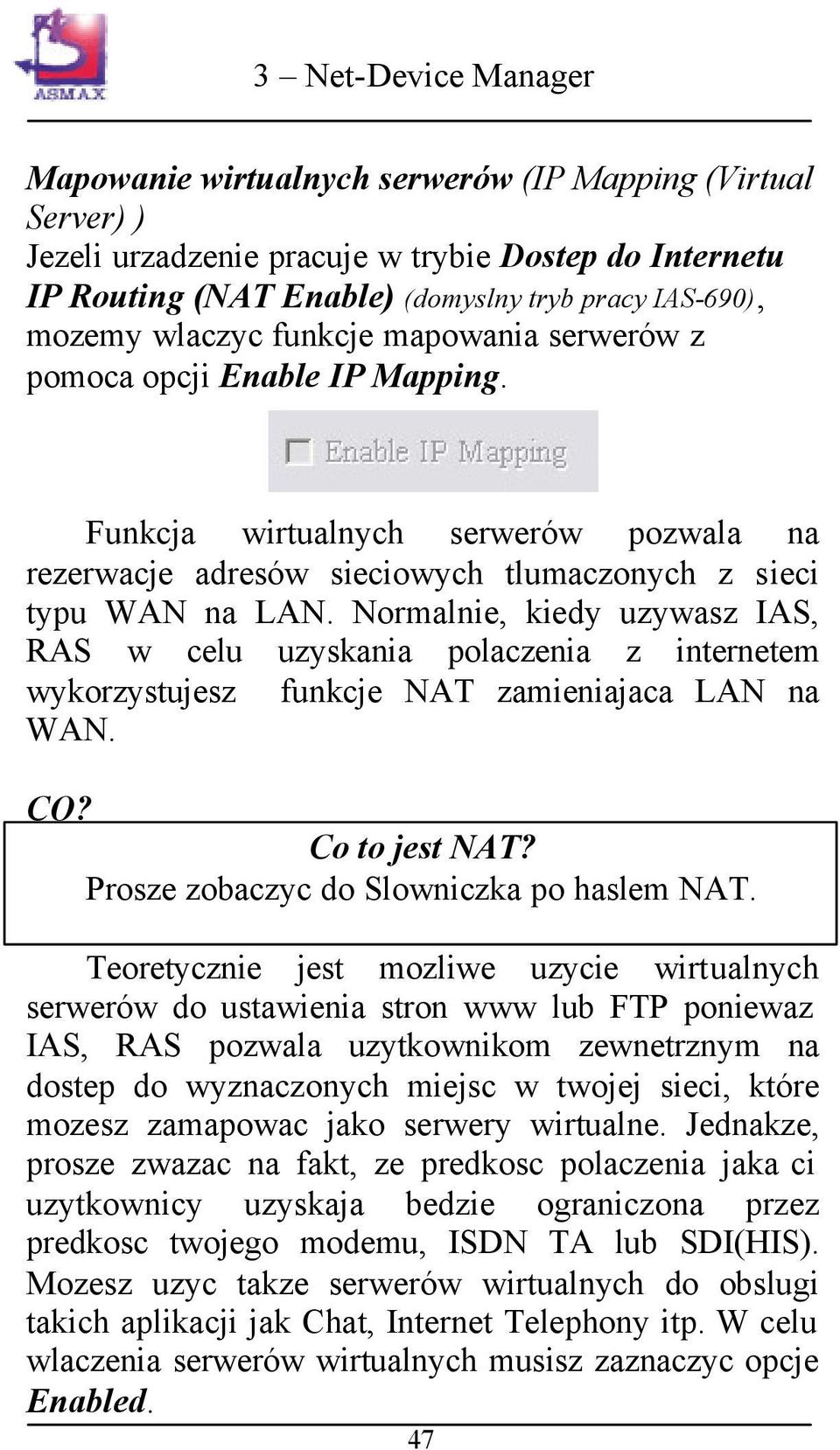 Normalnie, kiedy uzywasz IAS, RAS w celu uzyskania polaczenia z internetem wykorzystujesz funkcje NAT zamieniajaca LAN na WAN. CO? Co to jest NAT? Prosze zobaczyc do Slowniczka po haslem NAT.