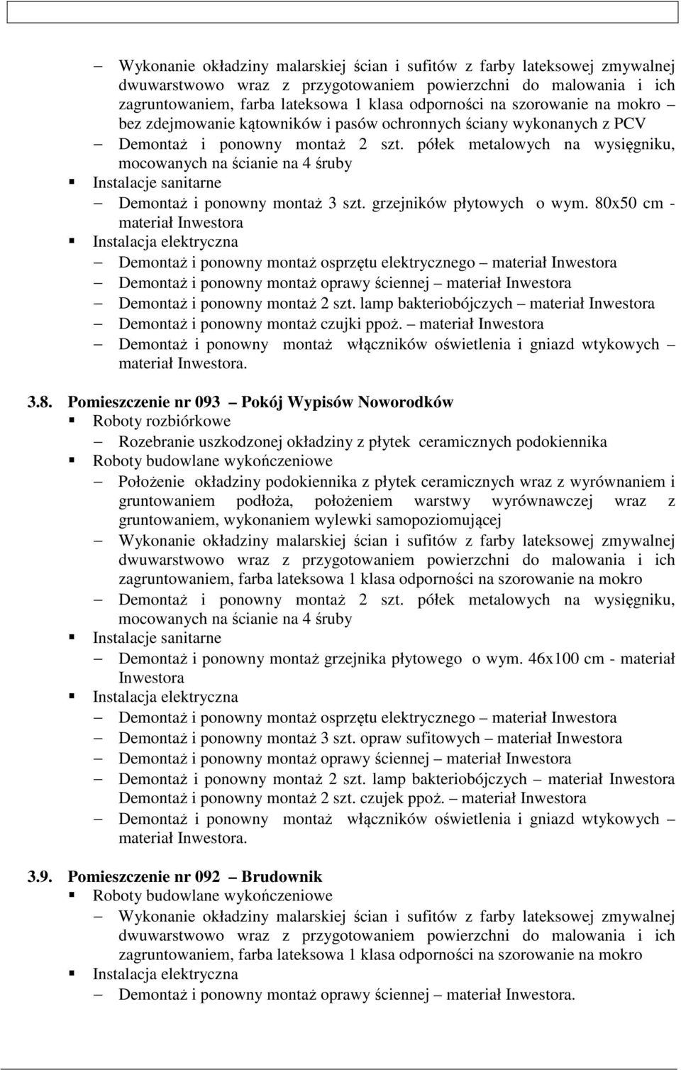 x50 cm - Demontaż i ponowny montaż oprawy ściennej Demontaż i ponowny montaż 2 szt. lamp bakteriobójczych Demontaż i ponowny montaż czujki ppoż.. 3.8.