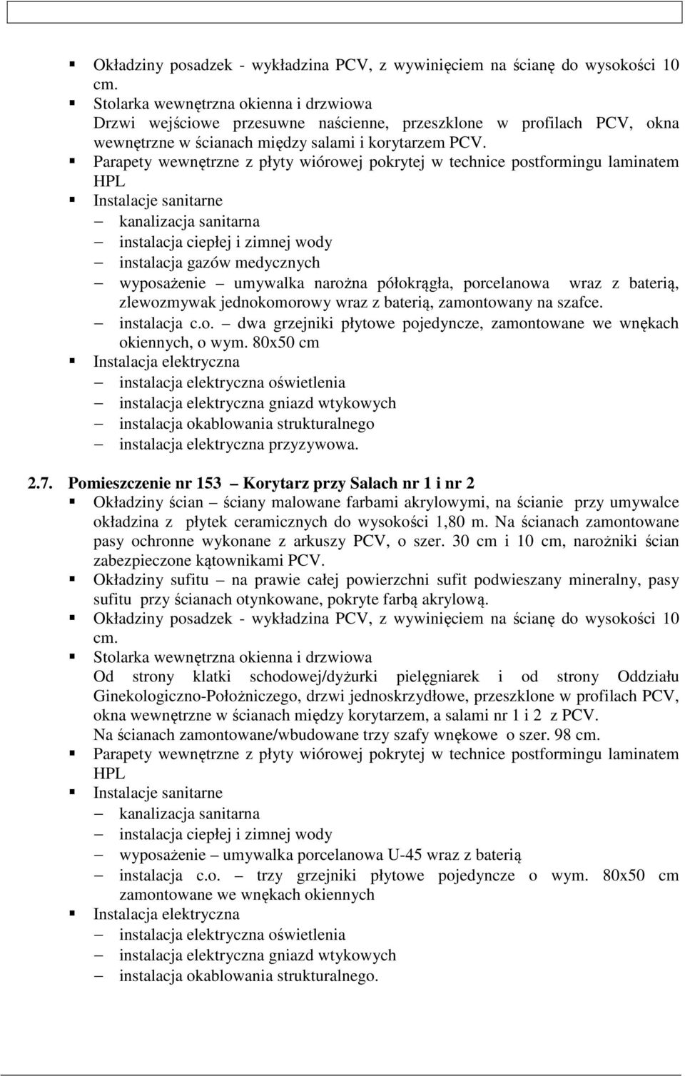 jednokomorowy wraz z baterią, zamontowany na szafce. instalacja c.o. dwa grzejniki płytowe pojedyncze, zamontowane we wnękach okiennych, o wym.