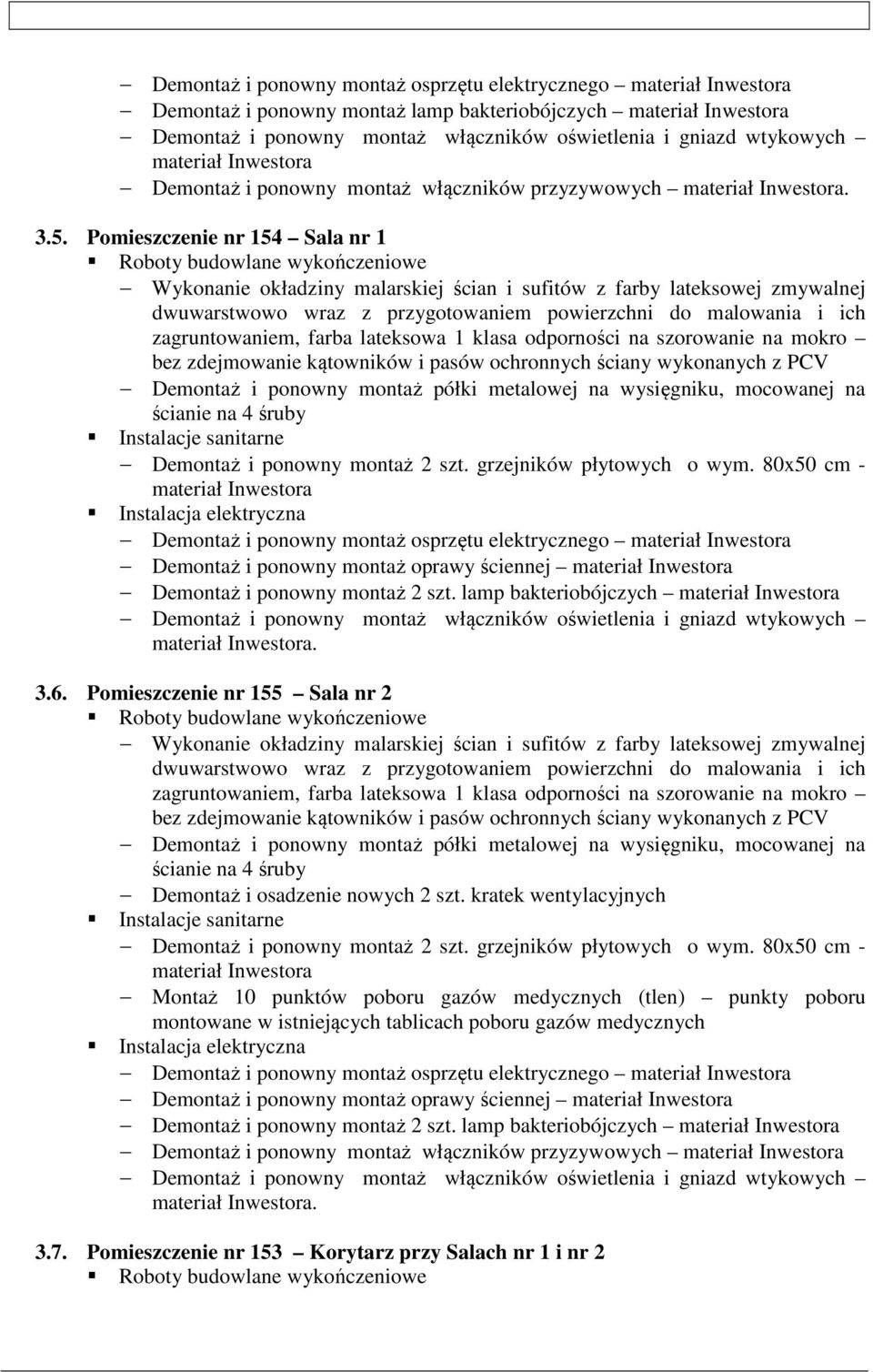 i ponowny montaż 2 szt. grzejników płytowych o wym. 80x50 cm - Demontaż i ponowny montaż oprawy ściennej Demontaż i ponowny montaż 2 szt. lamp bakteriobójczych. 3.6.