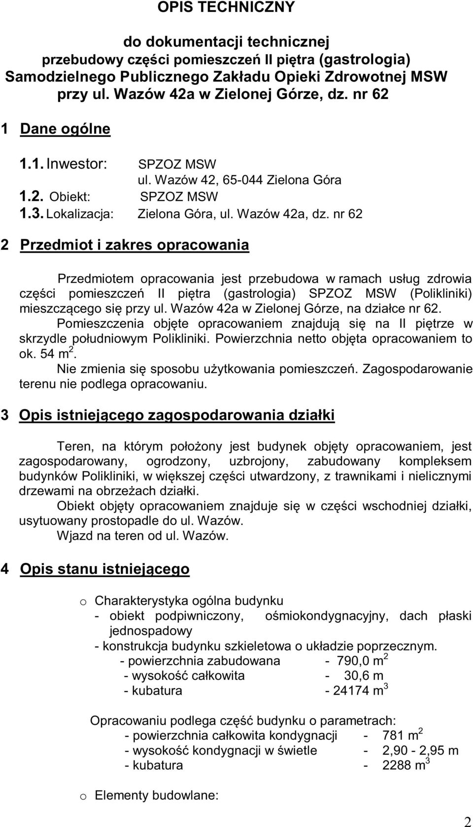 nr 62 2 Przedmiot i zakres opracowania Przedmiotem opracowania jest przebudowa w ramach usług zdrowia części pomieszczeń II piętra (gastrologia) SPZOZ MSW (Polikliniki) mieszczącego się przy ul.