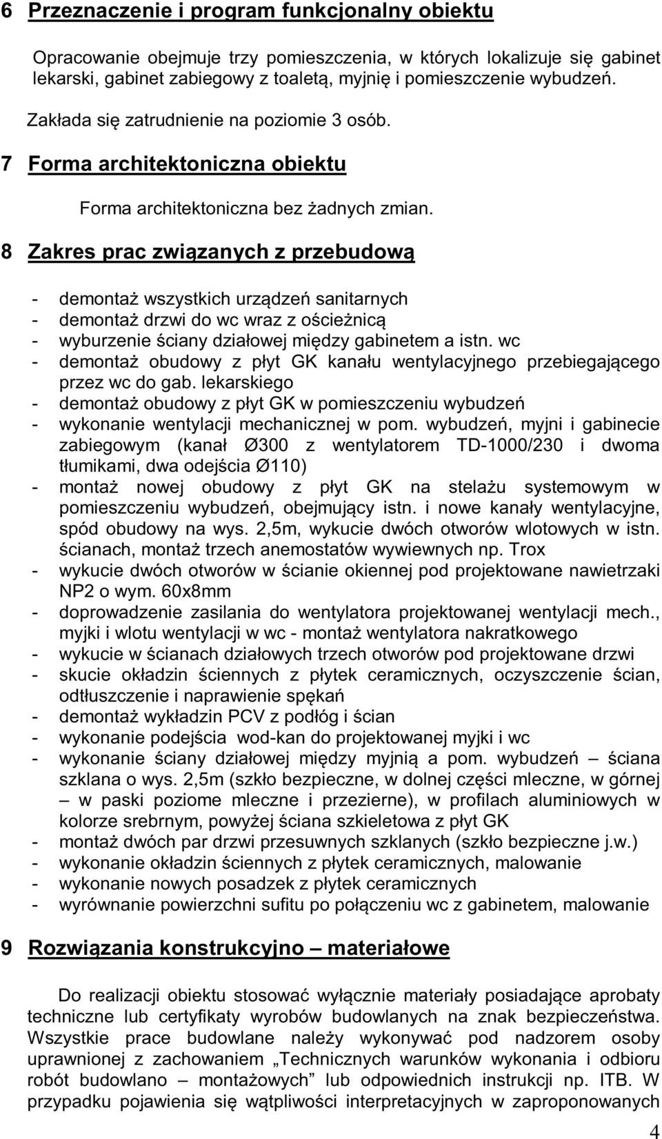 8 Zakres prac związanych z przebudową - demontaż wszystkich urządzeń sanitarnych - demontaż drzwi do wc wraz z ościeżnicą - wyburzenie ściany działowej między gabinetem a istn.