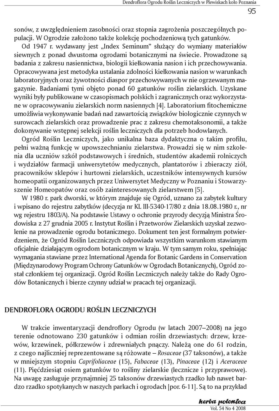 Prowadzone są badania z zakresu nasiennictwa, biologii kiełkowania nasion i ich przechowywania.