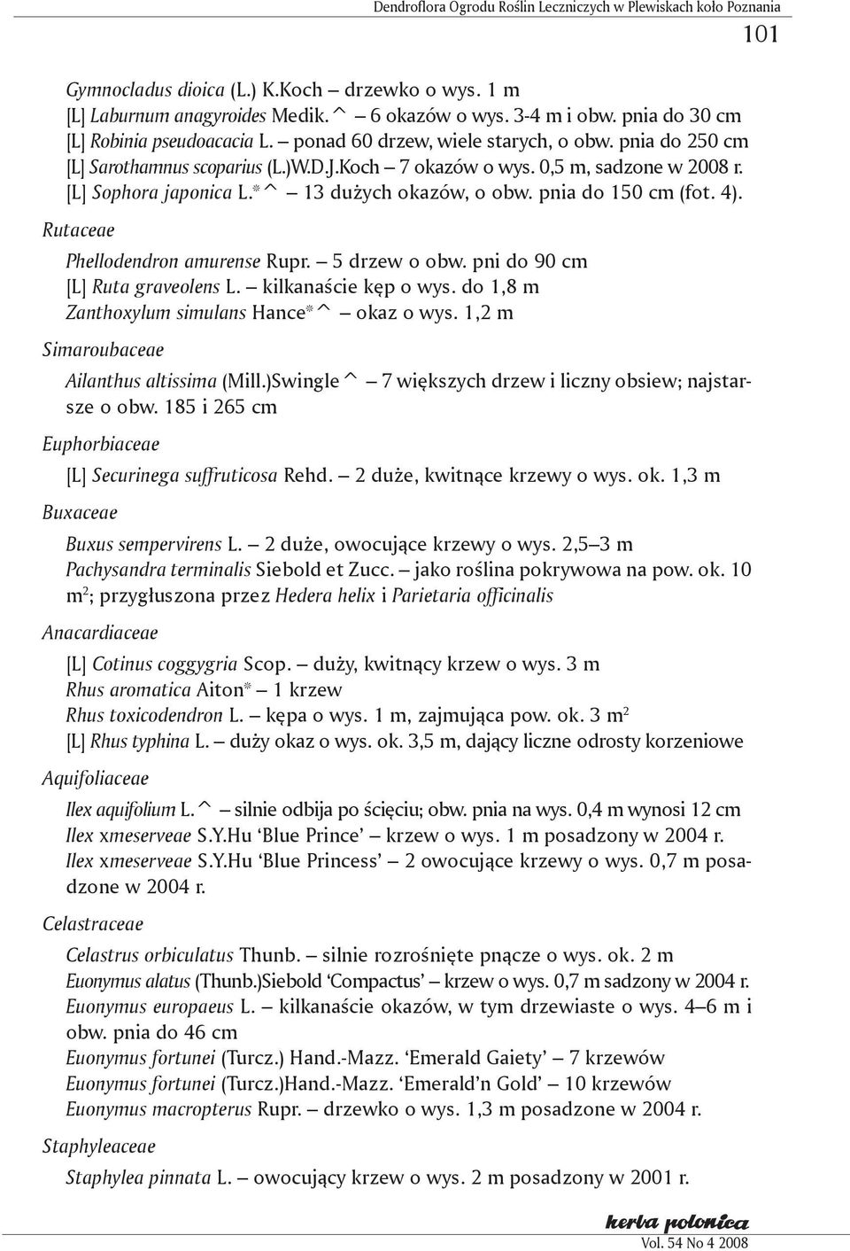 *^ 13 dużych okazów, o obw. pnia do 150 cm (fot. 4). Rutaceae Phellodendron amurense Rupr. 5 drzew o obw. pni do 90 cm [L] Ruta graveolens L. kilkanaście kęp o wys.