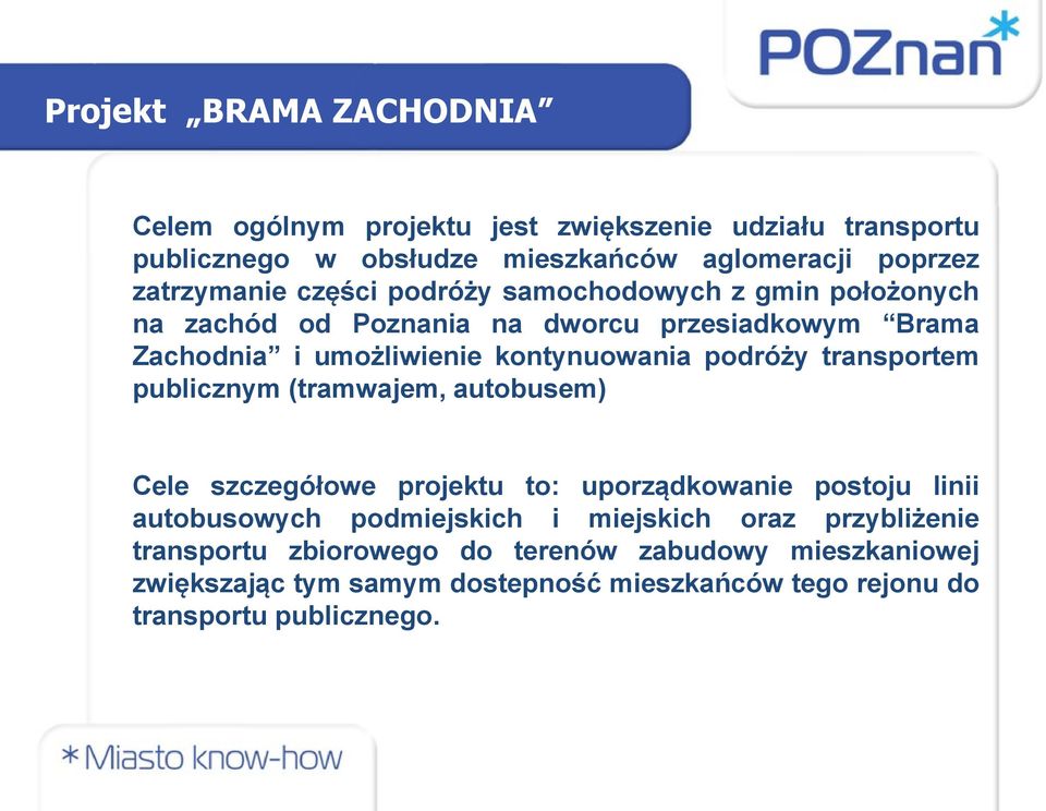 publicznym (tramwajem, autobusem) Cele szczegółowe projektu to: uporządkowanie postoju linii autobusowych podmiejskich i miejskich oraz