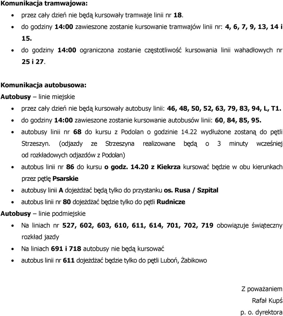 Komunikacja autobusowa: przez cały dzień nie będą kursowały autobusy linii: 46, 48, 50, 52, 63, 79, 83, 94, L, T1. do godziny 14:00 zawieszone zostanie kursowanie autobusów linii: 60, 84, 85, 95.