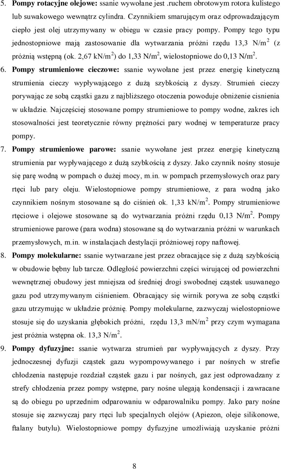 Pompy tego typu jednostopniowe mają zastosowanie dla wytwarzania próżni rzędu 13,3 N/m 2 (z próżnią wstępną (ok. 2,67 kn/m 2 ) do 1,33 N/m 2, wielostopniowe do 0,13 N/m 2. 6.