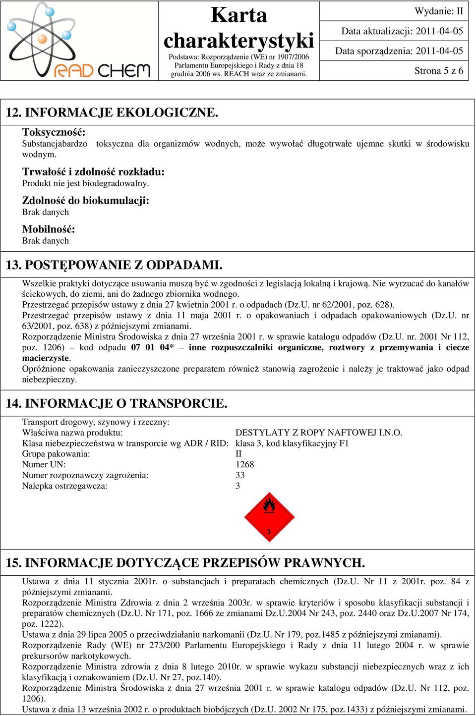 Wszelkie praktyki dotyczące usuwania muszą być w zgodności z legislacją lokalną i krajową. Nie wyrzucać do kanałów ściekowych, do ziemi, ani do żadnego zbiornika wodnego.