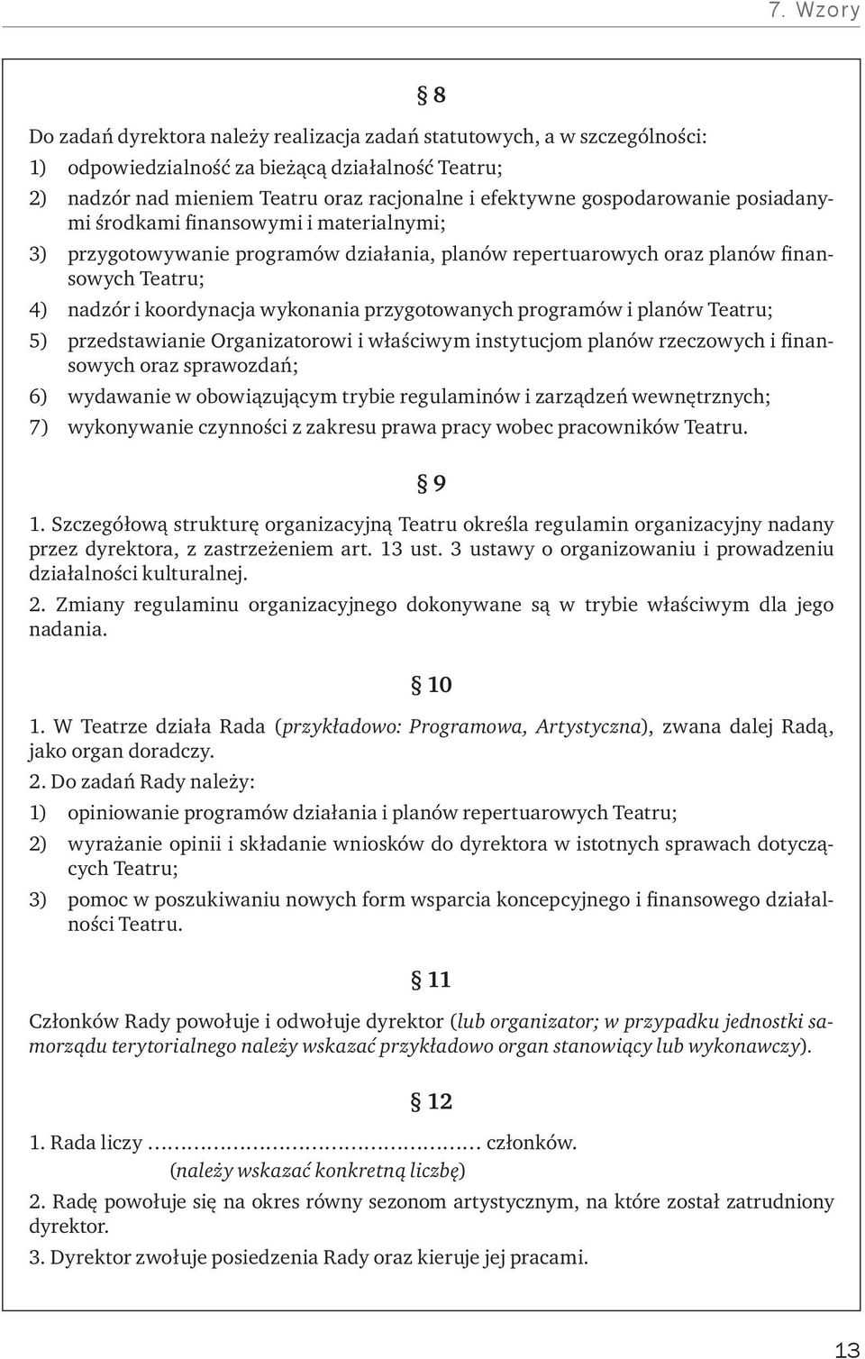 przygotowanych programów i planów Teatru; 5) przedstawianie Organizatorowi i właściwym instytucjom planów rzeczowych i finansowych oraz sprawozdań; 6) wydawanie w obowiązującym trybie regulaminów i