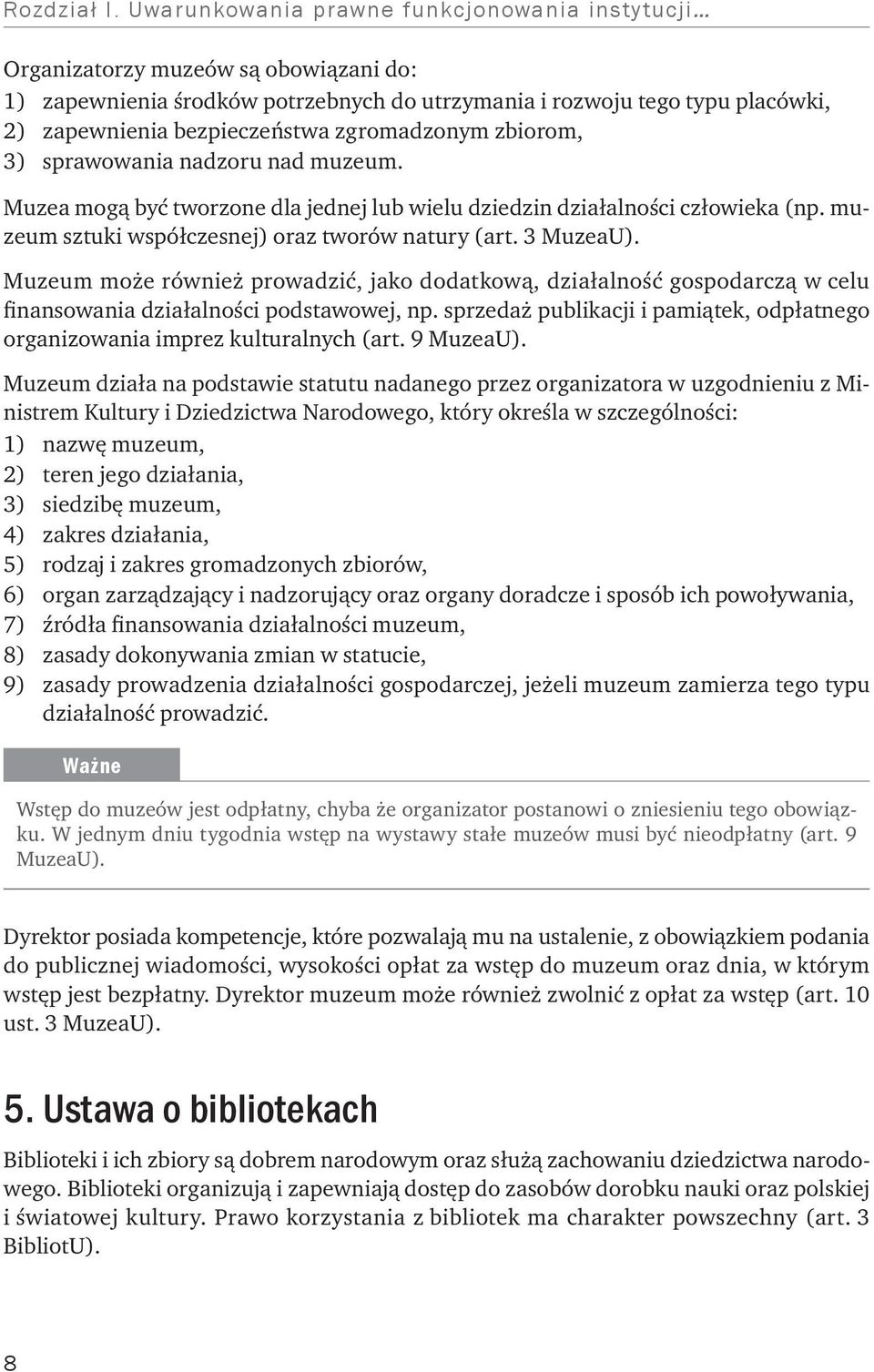 zgromadzonym zbiorom, 3) sprawowania nadzoru nad muzeum. Muzea mogą być tworzone dla jednej lub wielu dziedzin działalności człowieka (np. muzeum sztuki współczesnej) oraz tworów natury (art.