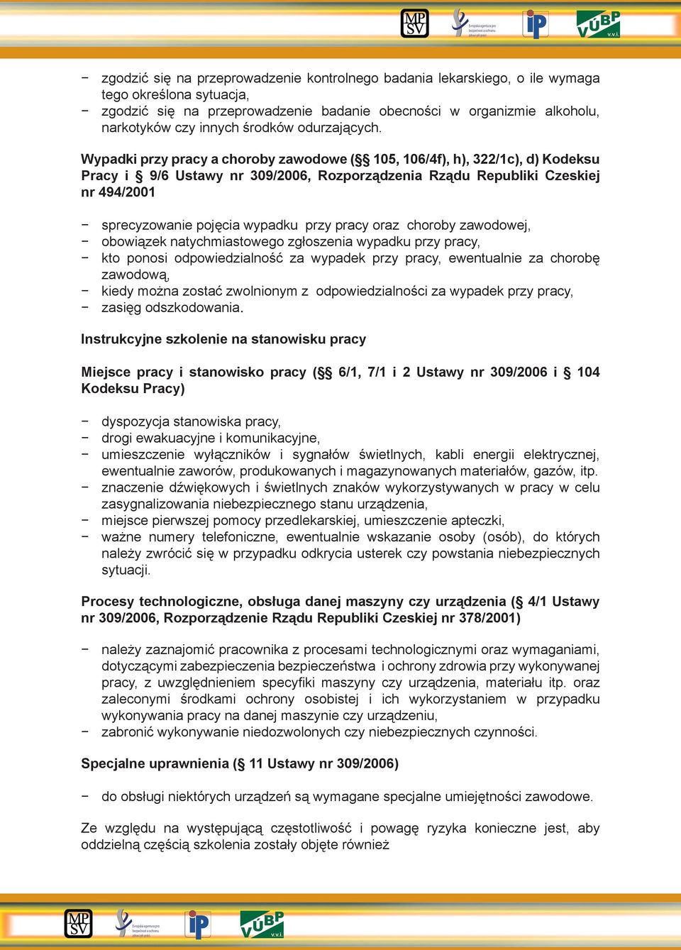 Wypadki przy pracy a choroby zawodowe ( 105, 106/4f), h), 322/1c), d) Kodeksu Pracy i 9/6 Ustawy nr 309/2006, Rozporządzenia Rządu Republiki Czeskiej nr 494/2001 sprecyzowanie pojęcia wypadku przy