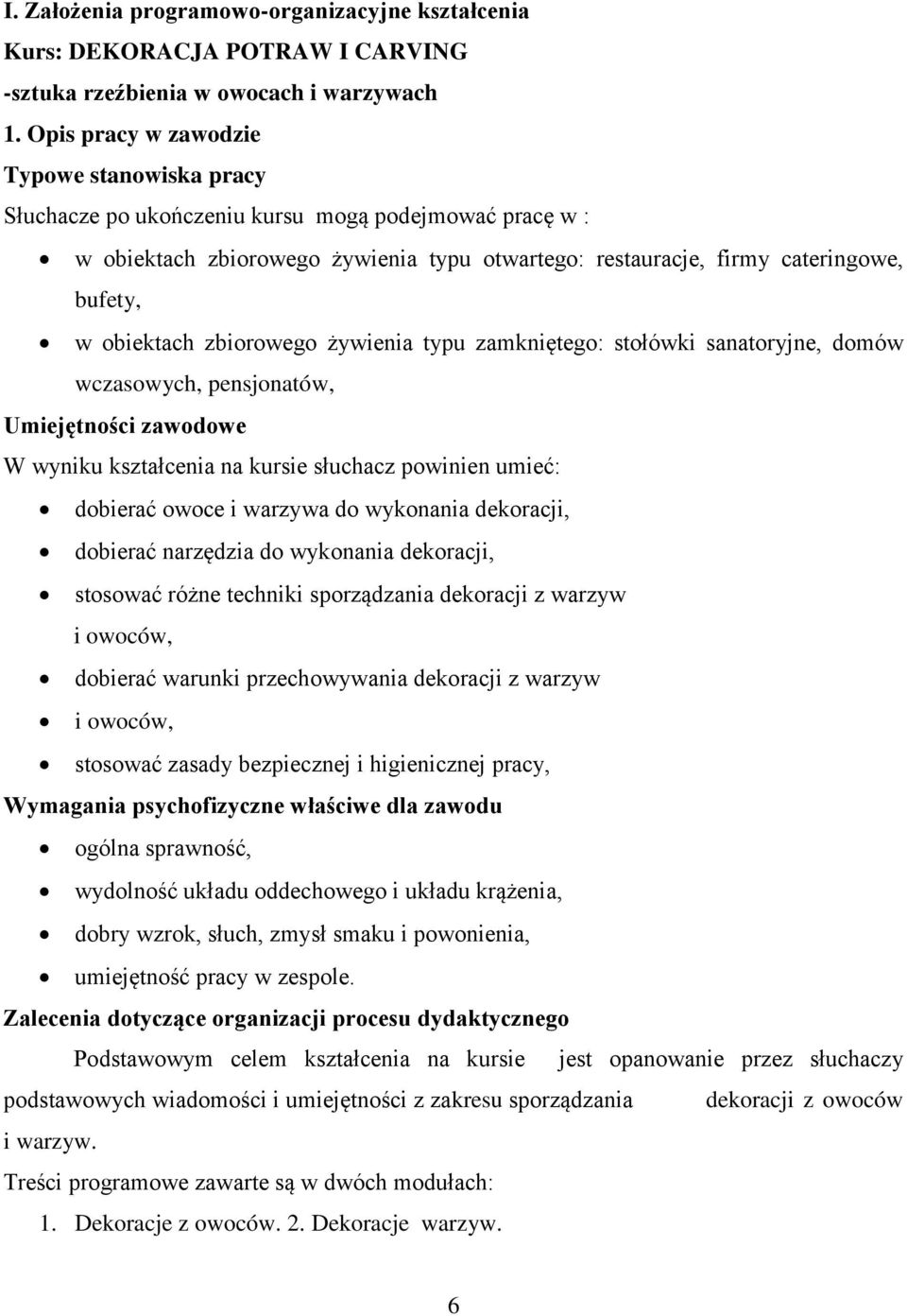obiektach zbiorowego żywienia typu zamkniętego: stołówki sanatoryjne, domów wczasowych, pensjonatów, Umiejętności zawodowe W wyniku kształcenia na kursie słuchacz powinien umieć: dobierać owoce i