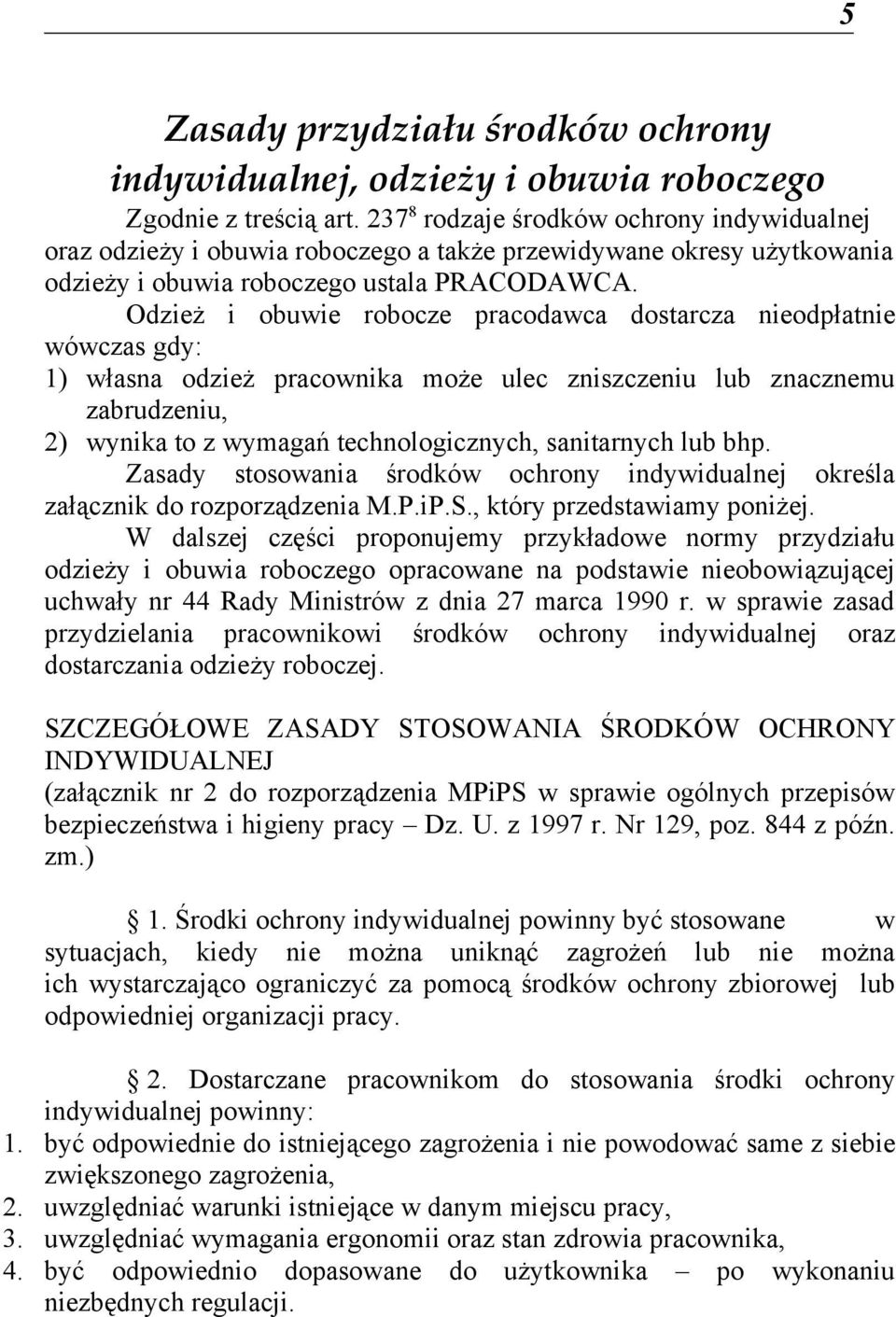 Odzież i obuwie robocze pracodawca dostarcza nieodpłatnie wówczas gdy: 1) własna odzież pracownika może ulec zniszczeniu lub znacznemu zabrudzeniu, 2) wynika to z wymagań technologicznych,