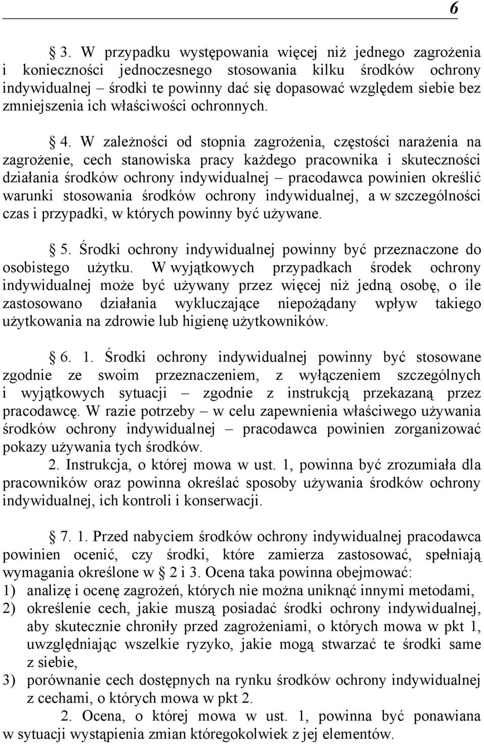 W zależności od stopnia zagrożenia, częstości narażenia na zagrożenie, cech stanowiska pracy każdego pracownika i skuteczności działania środków ochrony indywidualnej pracodawca powinien określić