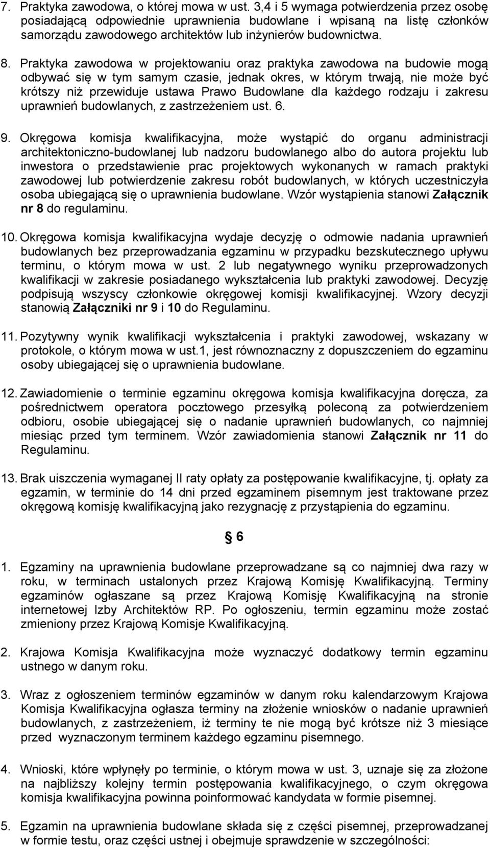 Praktyka zawodowa w projektowaniu oraz praktyka zawodowa na budowie mogą odbywać się w tym samym czasie, jednak okres, w którym trwają, nie może być krótszy niż przewiduje ustawa Prawo Budowlane dla