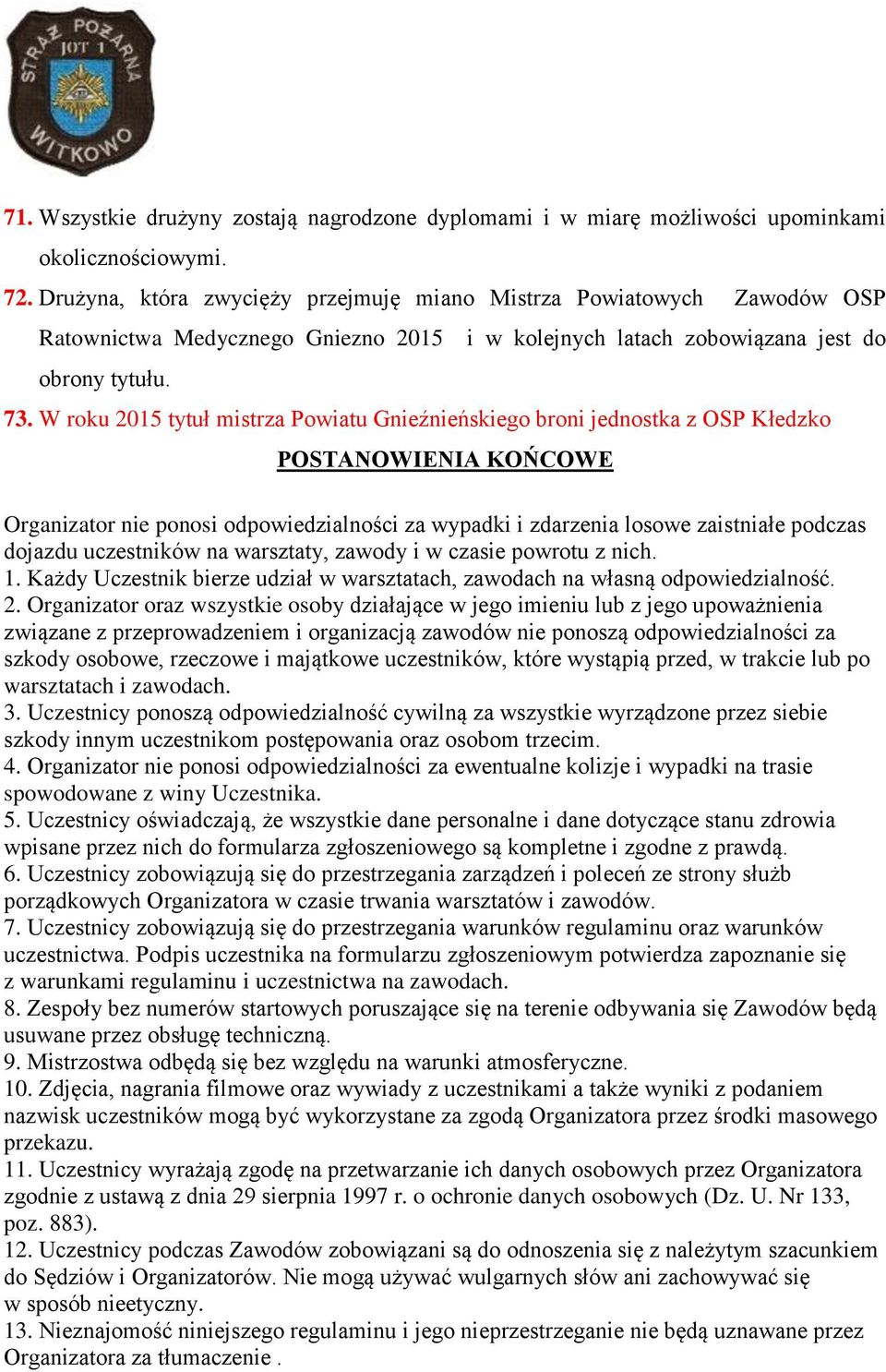 W roku 2015 tytuł mistrza Powiatu Gnieźnieńskiego broni jednostka z OSP Kłedzko POSTANOWIENIA KOŃCOWE Organizator nie ponosi odpowiedzialności za wypadki i zdarzenia losowe zaistniałe podczas dojazdu
