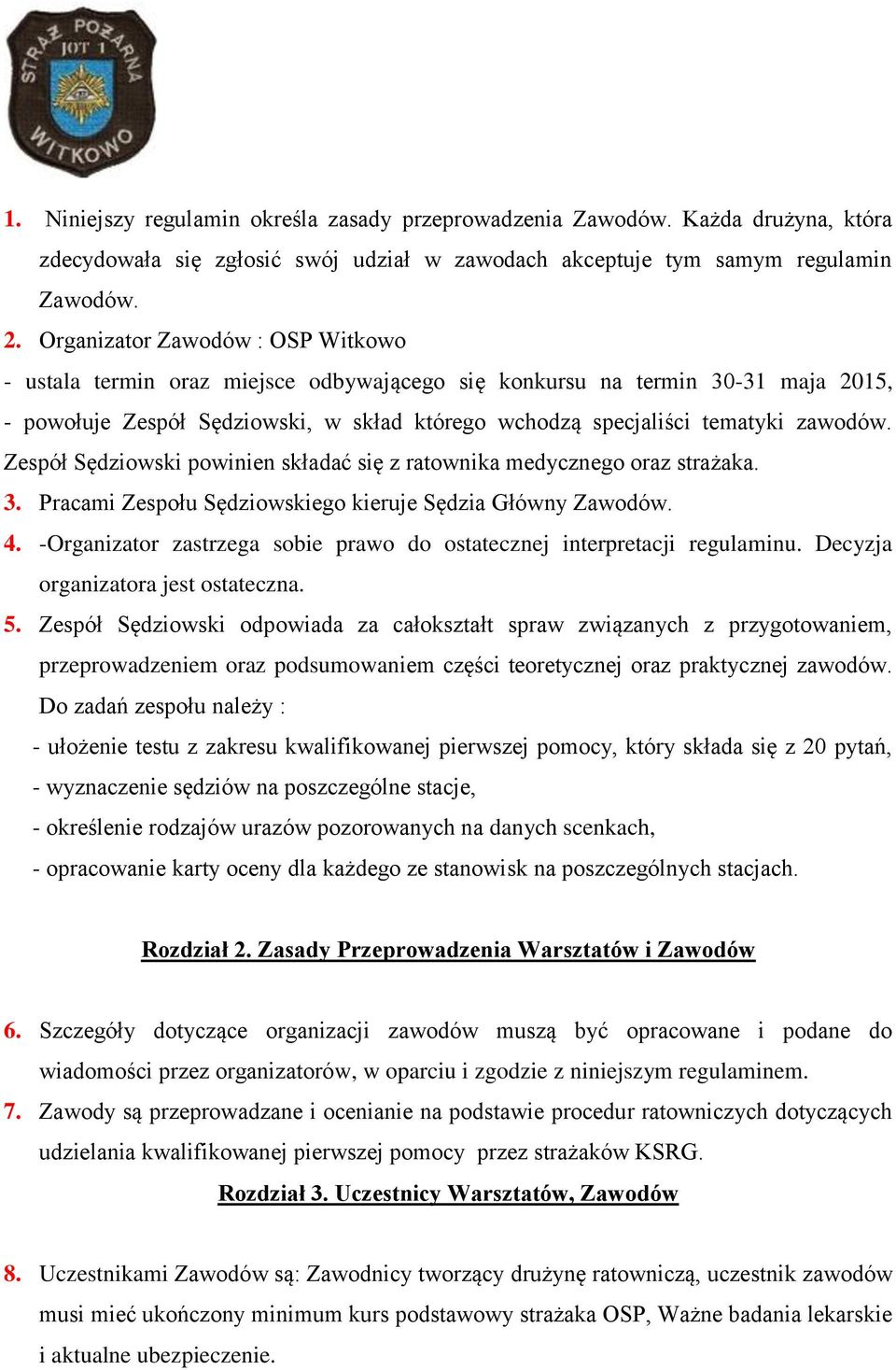 Zespół Sędziowski powinien składać się z ratownika medycznego oraz strażaka. 3. Pracami Zespołu Sędziowskiego kieruje Sędzia Główny Zawodów. 4.