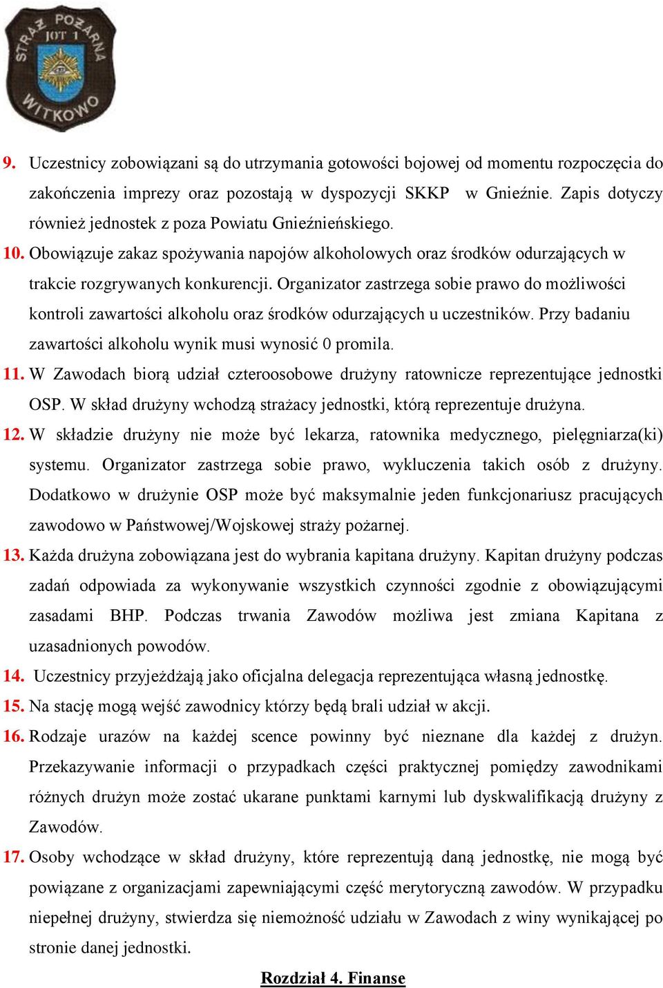 Organizator zastrzega sobie prawo do możliwości kontroli zawartości alkoholu oraz środków odurzających u uczestników. Przy badaniu zawartości alkoholu wynik musi wynosić 0 promila. 11.