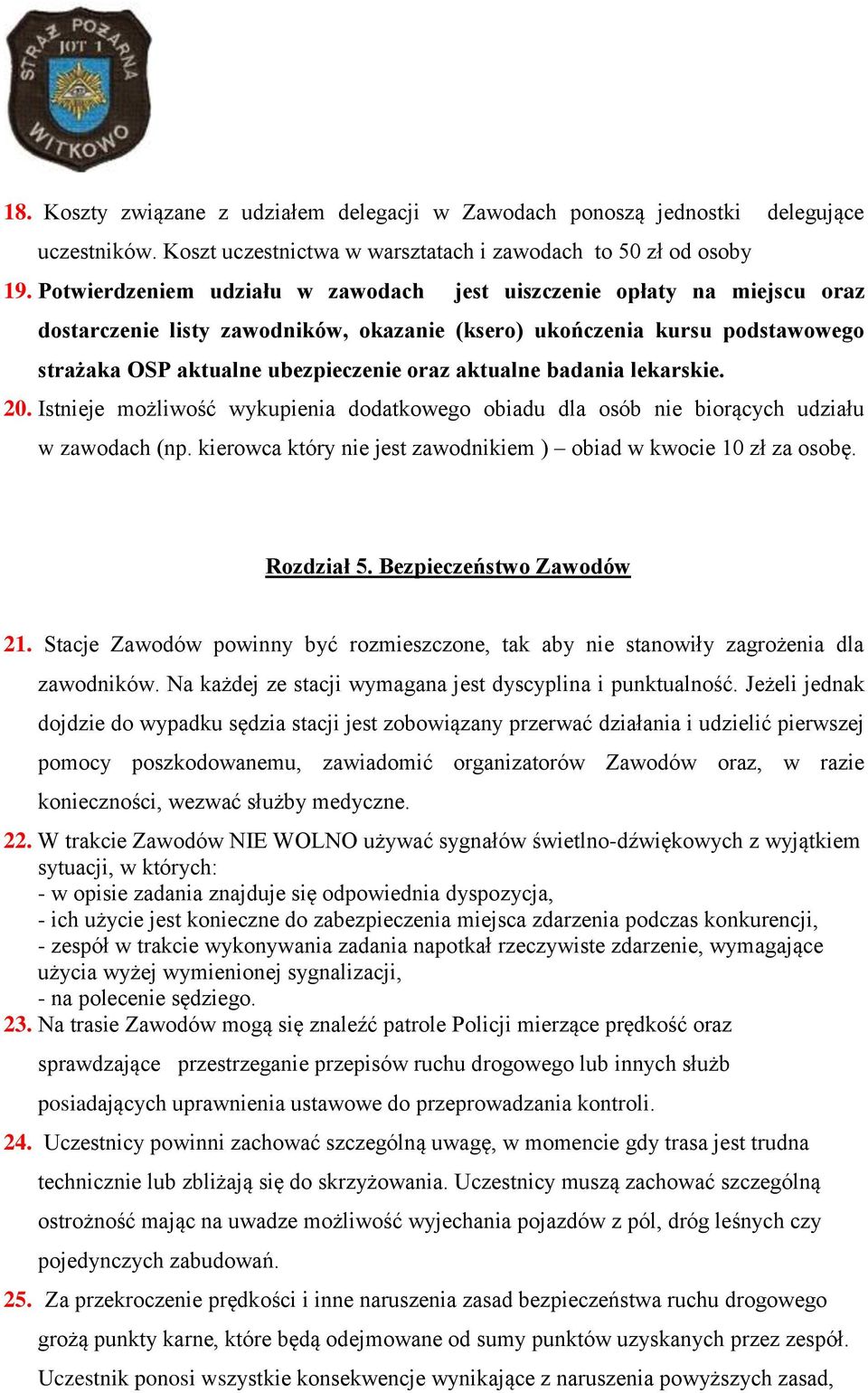 aktualne badania lekarskie. 20. Istnieje możliwość wykupienia dodatkowego obiadu dla osób nie biorących udziału w zawodach (np. kierowca który nie jest zawodnikiem ) obiad w kwocie 10 zł za osobę.