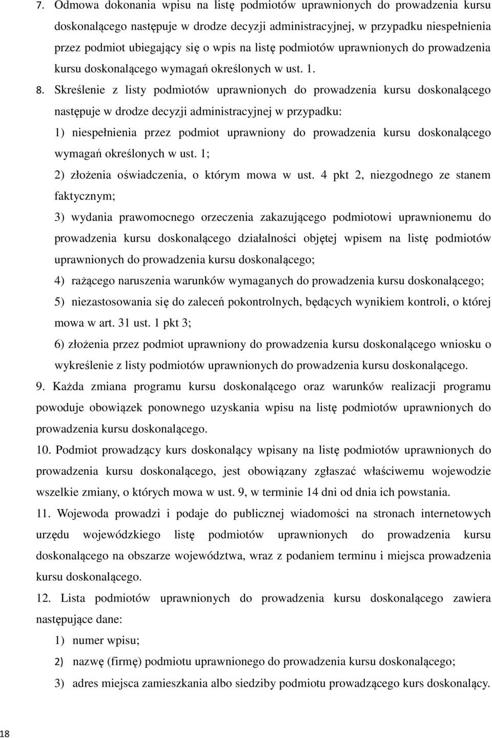 Skreślenie z listy podmiotów uprawnionych do prowadzenia kursu doskonalącego następuje w drodze decyzji administracyjnej w przypadku: 1) niespełnienia przez podmiot uprawniony do prowadzenia kursu