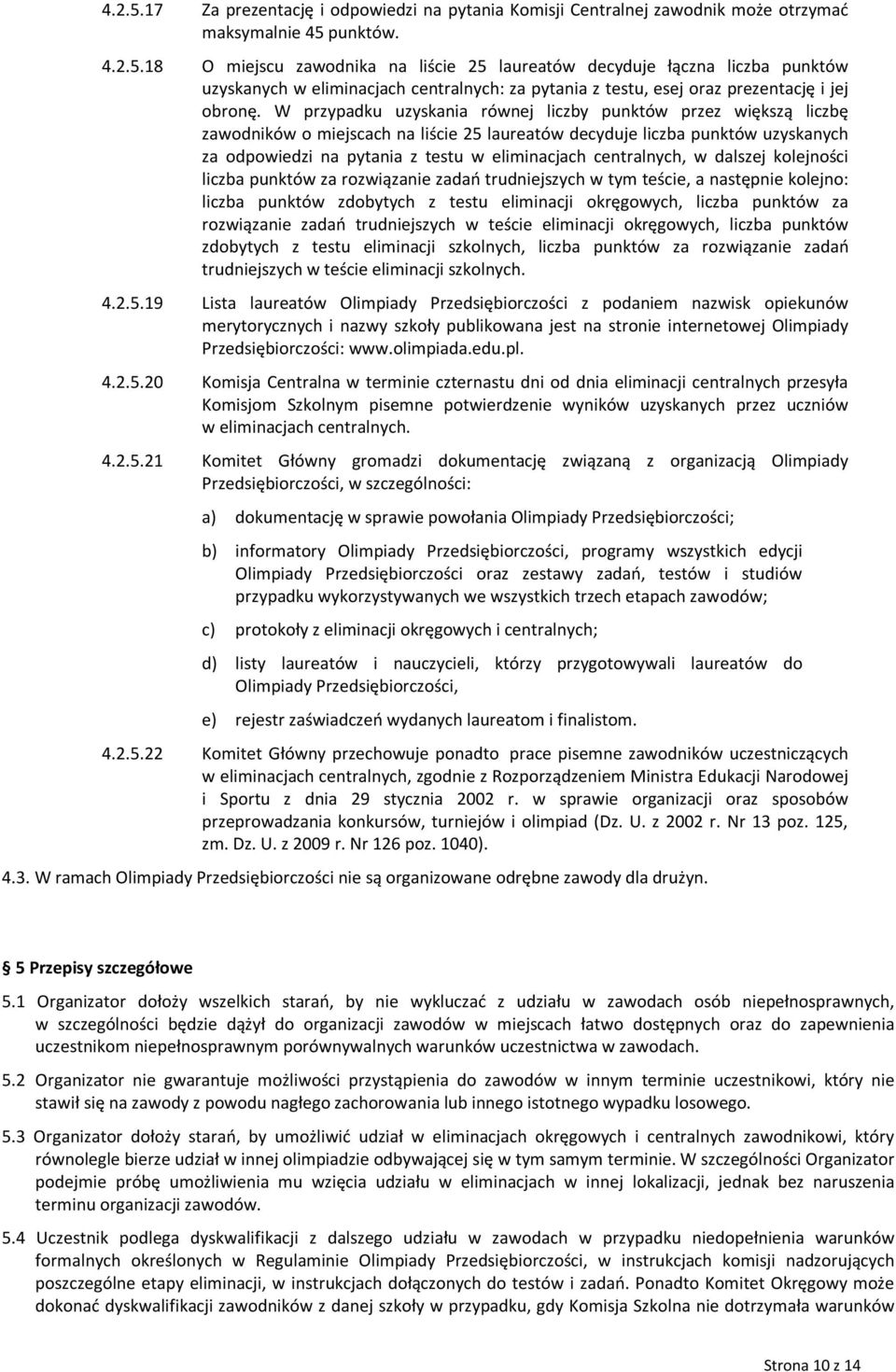 centralnych, w dalszej kolejności liczba punktów za rozwiązanie zadań trudniejszych w tym teście, a następnie kolejno: liczba punktów zdobytych z testu eliminacji okręgowych, liczba punktów za