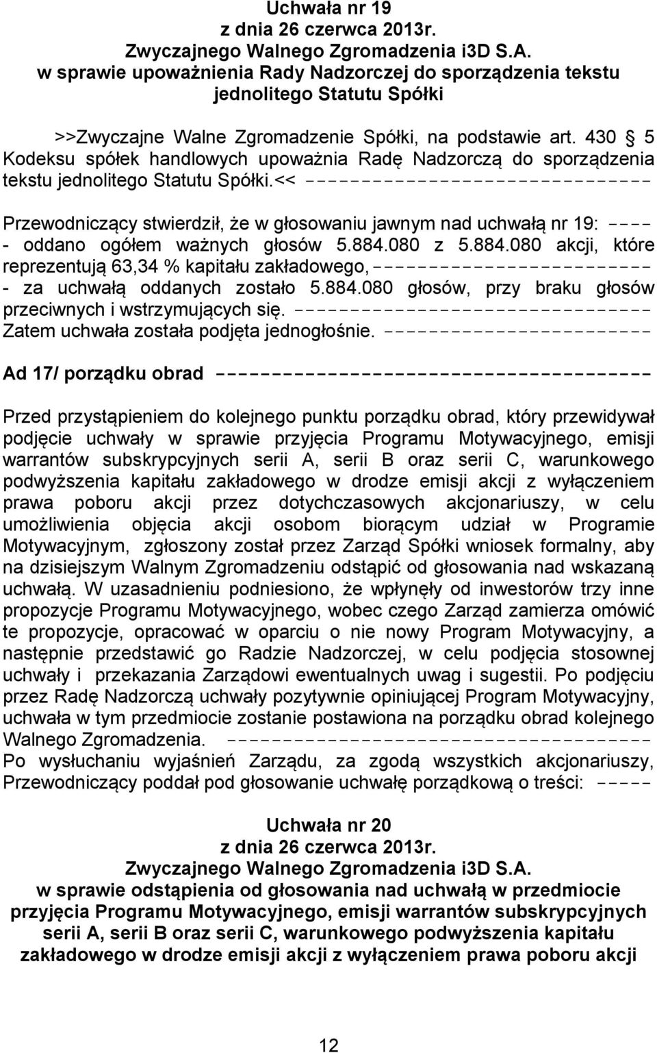 << ------------------------------- Przewodniczący stwierdził, że w głosowaniu jawnym nad uchwałą nr 19: ---- Ad 17/ porządku obrad --------------------------------------- Przed przystąpieniem do