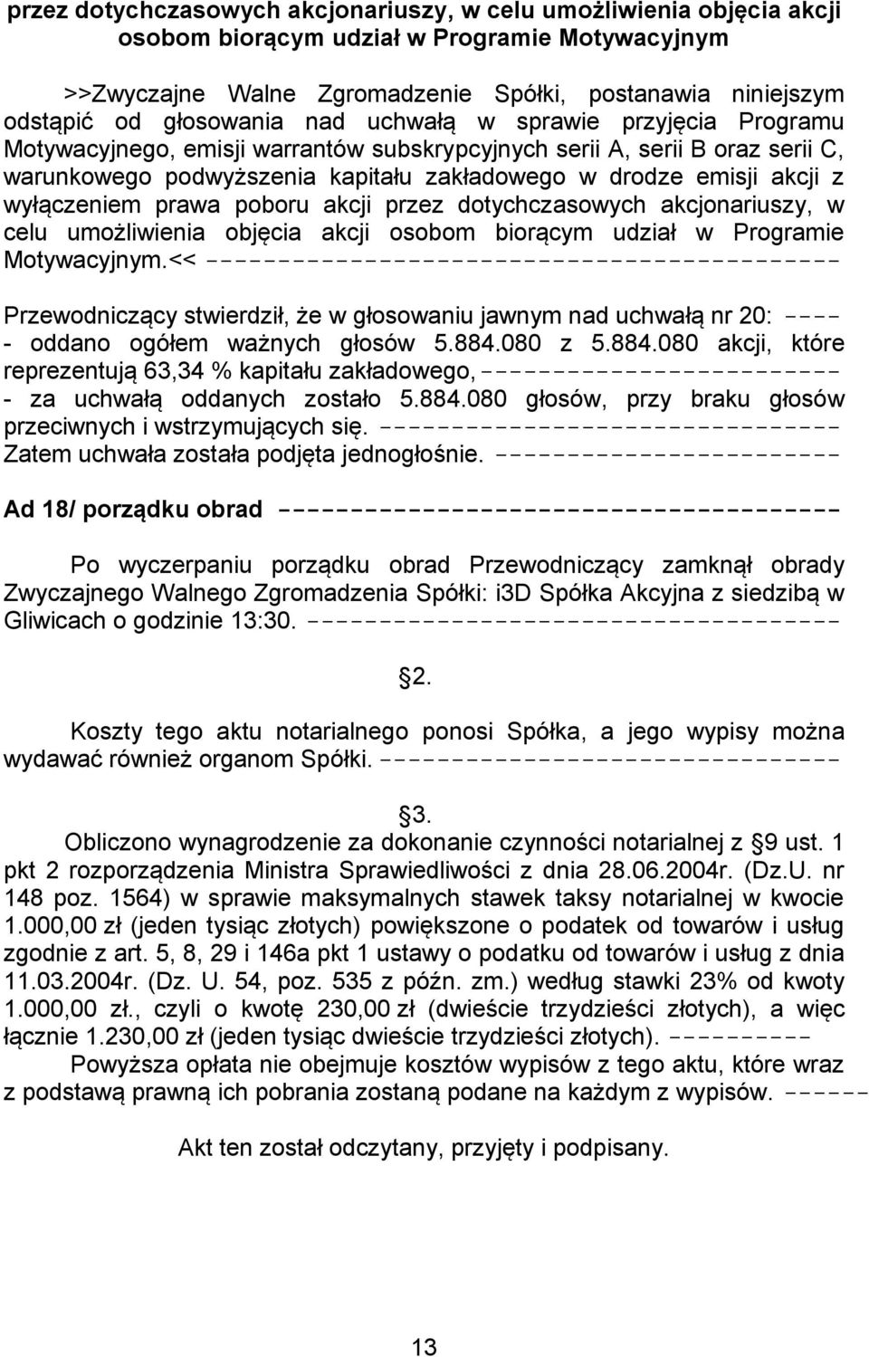 z wyłączeniem prawa poboru akcji przez dotychczasowych akcjonariuszy, w celu umożliwienia objęcia akcji osobom biorącym udział w Programie Motywacyjnym.