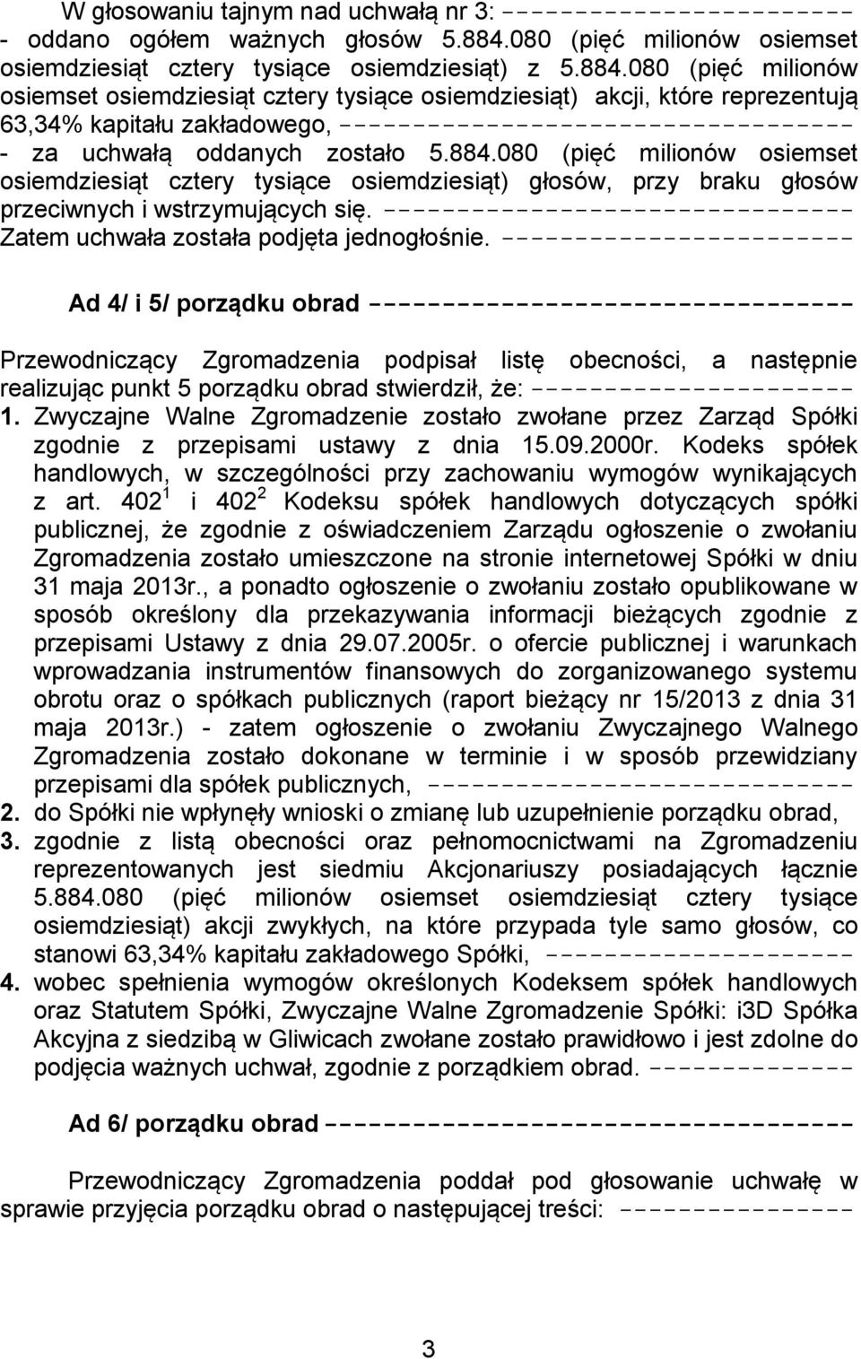 080 (pięć milionów osiemset osiemdziesiąt cztery tysiące osiemdziesiąt) akcji, które reprezentują 63,34% kapitału zakładowego, ----------------------------------- - za uchwałą oddanych zostało 5.884.