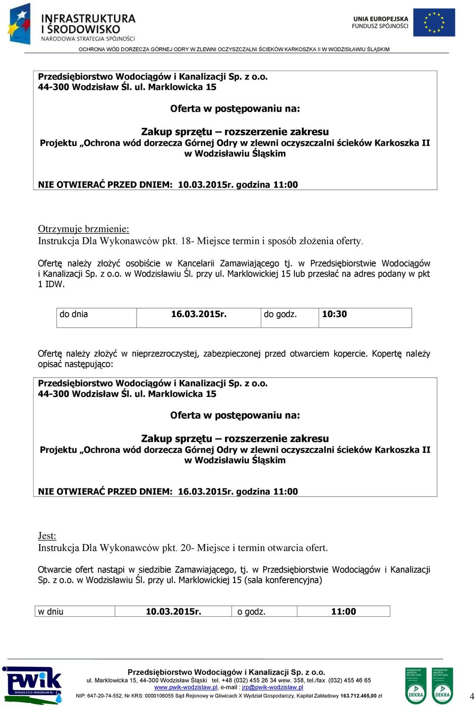 PRZED DNIEM: 10.03.2015r. godzina 11:00 Instrukcja Dla Wykonawców pkt. 18- Miejsce termin i sposób złożenia oferty. Ofertę należy złożyć osobiście w Kancelarii Zamawiającego tj.