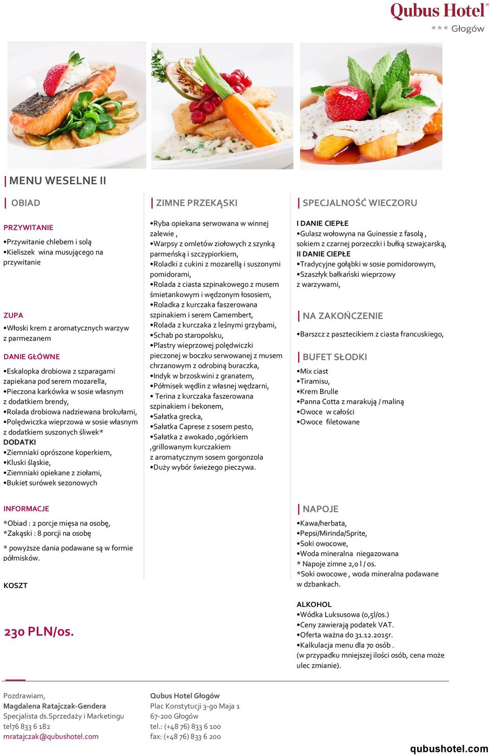 suszonych śliwek* DODATKI Ziemniaki oprószone koperkiem, Kluski śląskie, Ziemniaki opiekane z ziołami, Bukiet surówek sezonowych Ryba opiekana serwowana w winnej zalewie, Warpsy z omletów ziołowych z