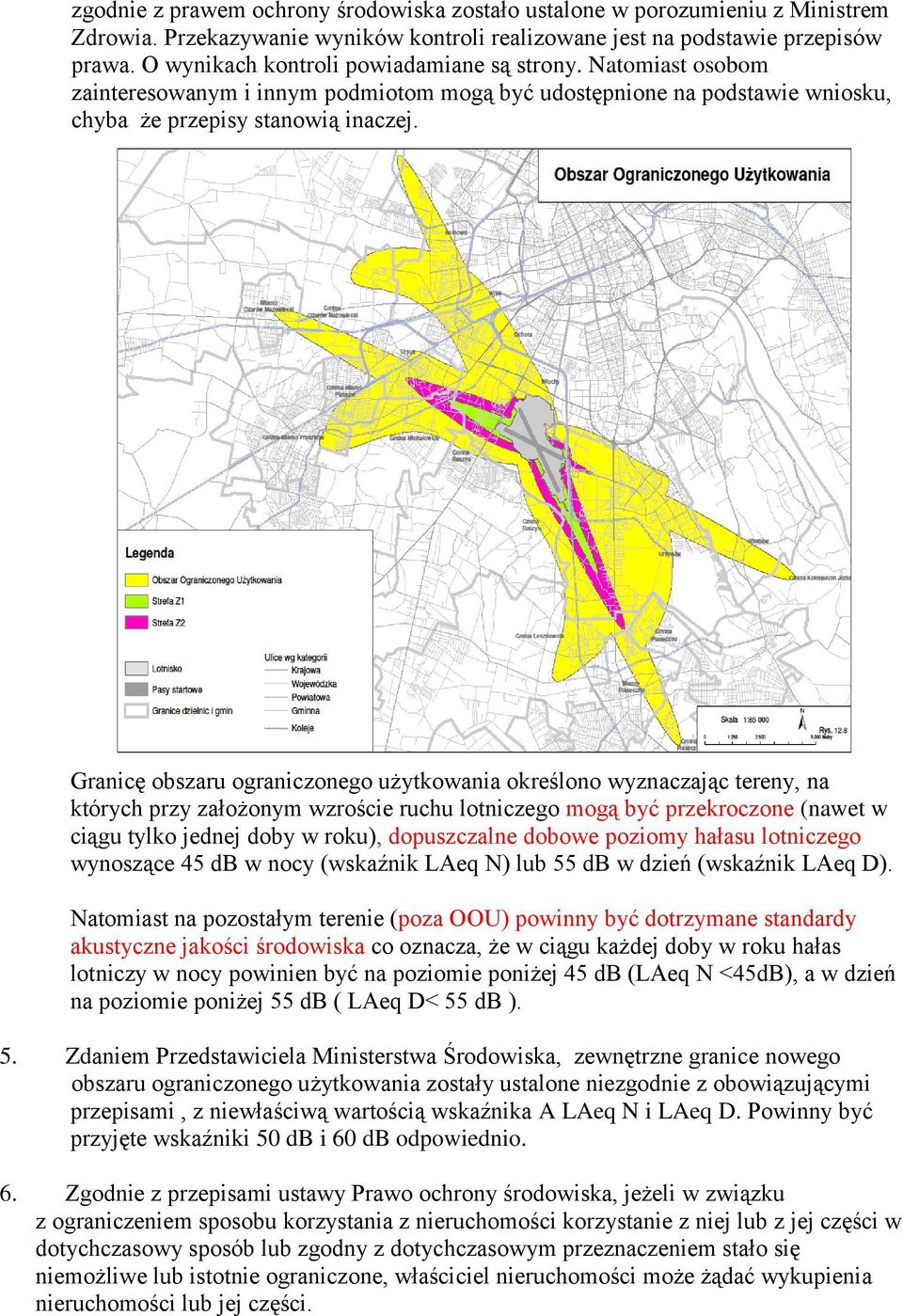 Granicę obszaru ograniczonego użytkowania określono wyznaczając tereny, na których przy założonym wzroście ruchu lotniczego mogą być przekroczone (nawet w ciągu tylko jednej doby w roku),