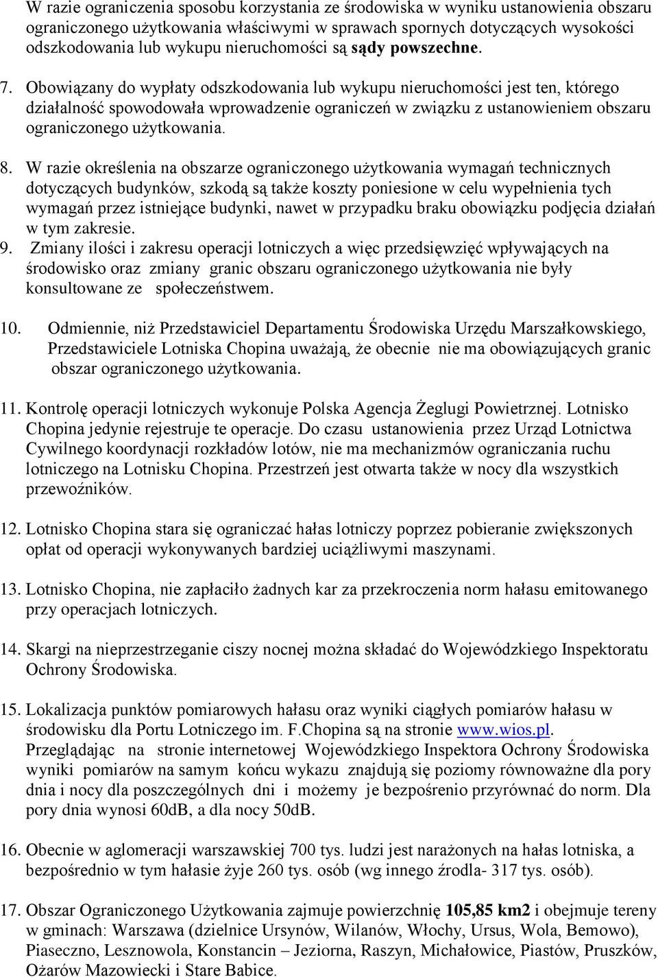 Obowiązany do wypłaty odszkodowania lub wykupu nieruchomości jest ten, którego działalność spowodowała wprowadzenie ograniczeń w związku z ustanowieniem obszaru ograniczonego użytkowania. 8.