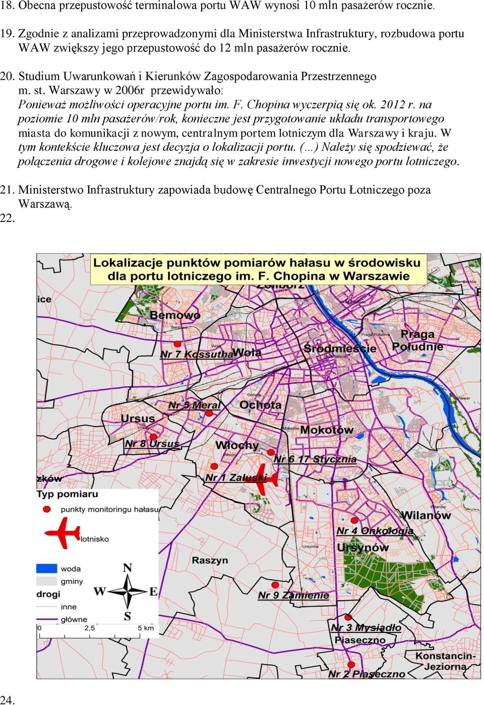 Studium Uwarunkowań i Kierunków Zagospodarowania Przestrzennego m. st. Warszawy w 2006r przewidywało: Ponieważ możliwości operacyjne portu im. F. Chopina wyczerpią się ok. 2012 r.