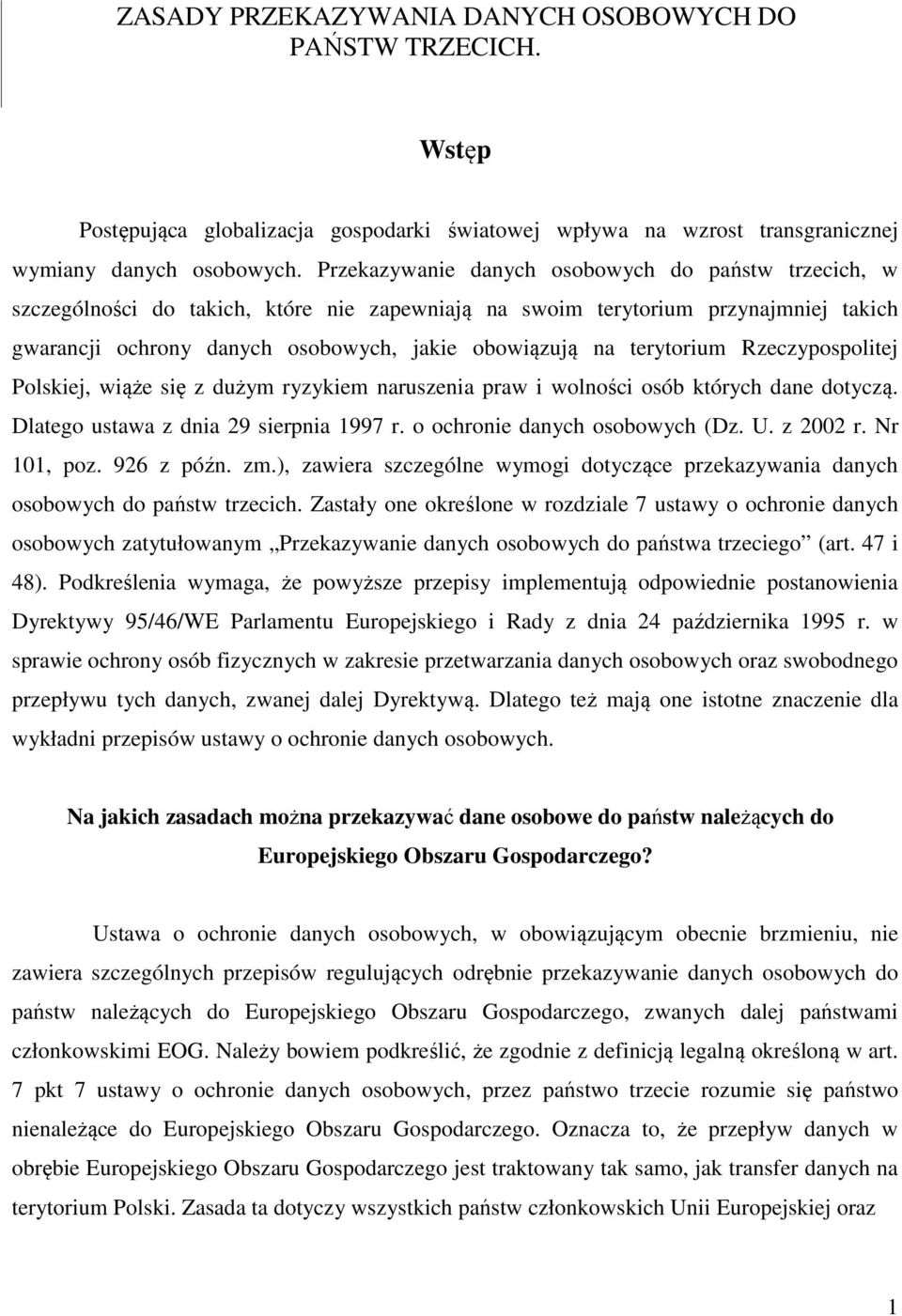 terytorium Rzeczypospolitej Polskiej, wiąże się z dużym ryzykiem naruszenia praw i wolności osób których dane dotyczą. Dlatego ustawa z dnia 29 sierpnia 1997 r. o ochronie danych osobowych (Dz. U.
