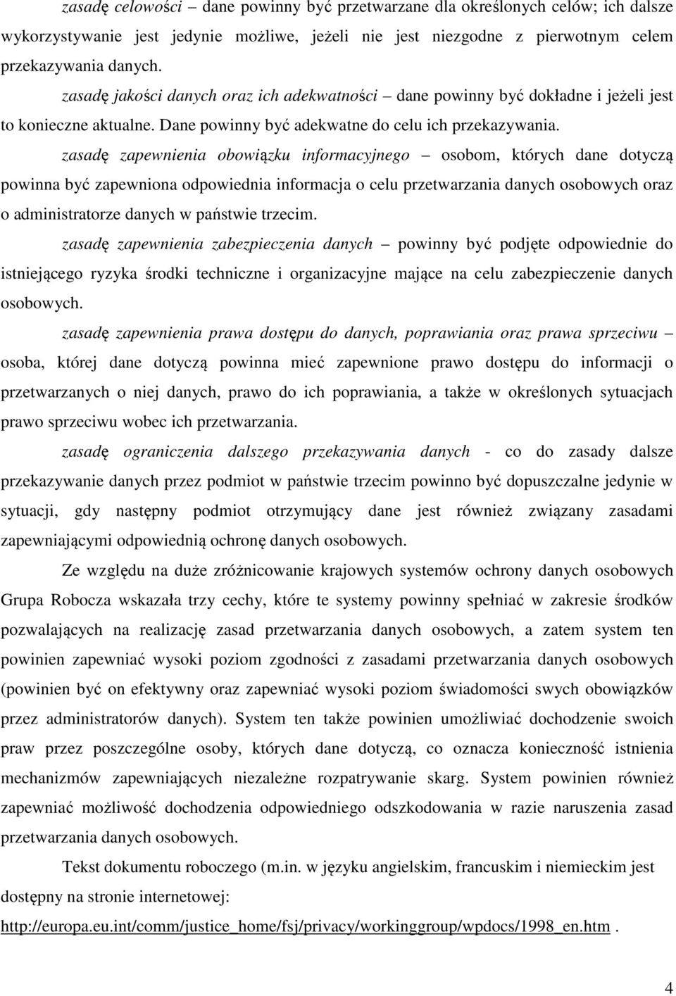 zasadę zapewnienia obowiązku informacyjnego osobom, których dane dotyczą powinna być zapewniona odpowiednia informacja o celu przetwarzania danych osobowych oraz o administratorze danych w państwie