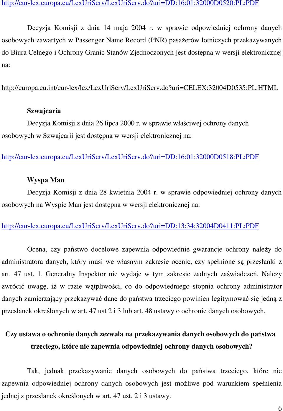 wersji elektronicznej na: http://europa.eu.int/eur-lex/lex/lexuriserv/lexuriserv.do?uri=celex:32004d0535:pl:html Szwajcaria Decyzja Komisji z dnia 26 lipca 2000 r.