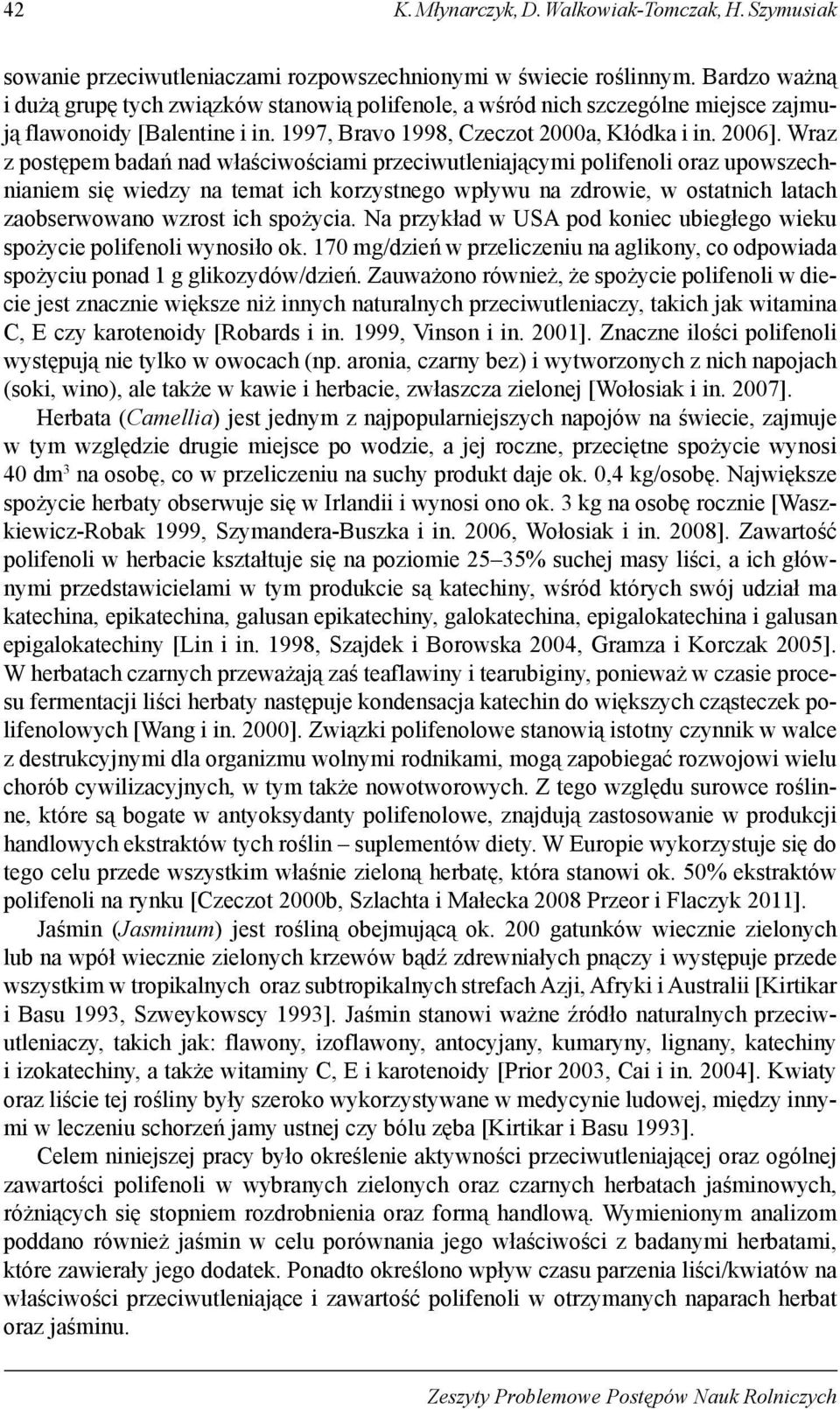 Wrz z postępm dń nd włściwościmi przciwutlnijącymi polifnoli orz upowszchninim się widzy n tmt ich korzystngo wpływu n zdrowi, w osttnich ltch zosrwowno wzrost ich spożyci.