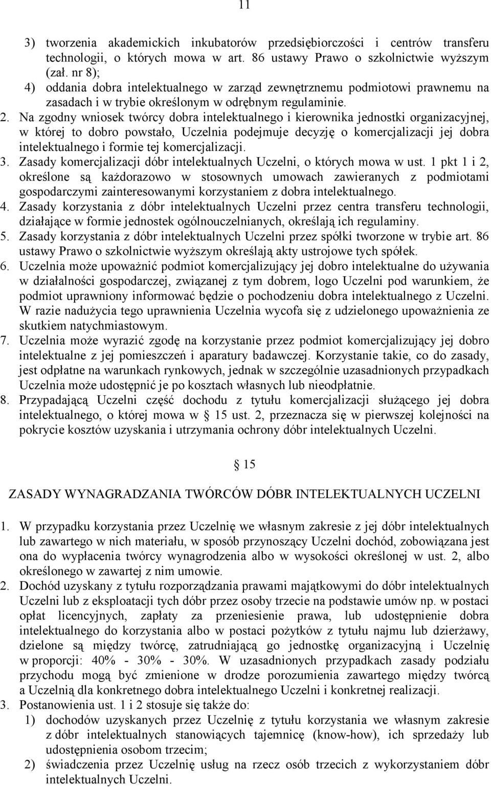 Na zgodny wniosek twórcy dobra intelektualnego i kierownika jednostki organizacyjnej, w której to dobro powstało, Uczelnia podejmuje decyzję o komercjalizacji jej dobra intelektualnego i formie tej