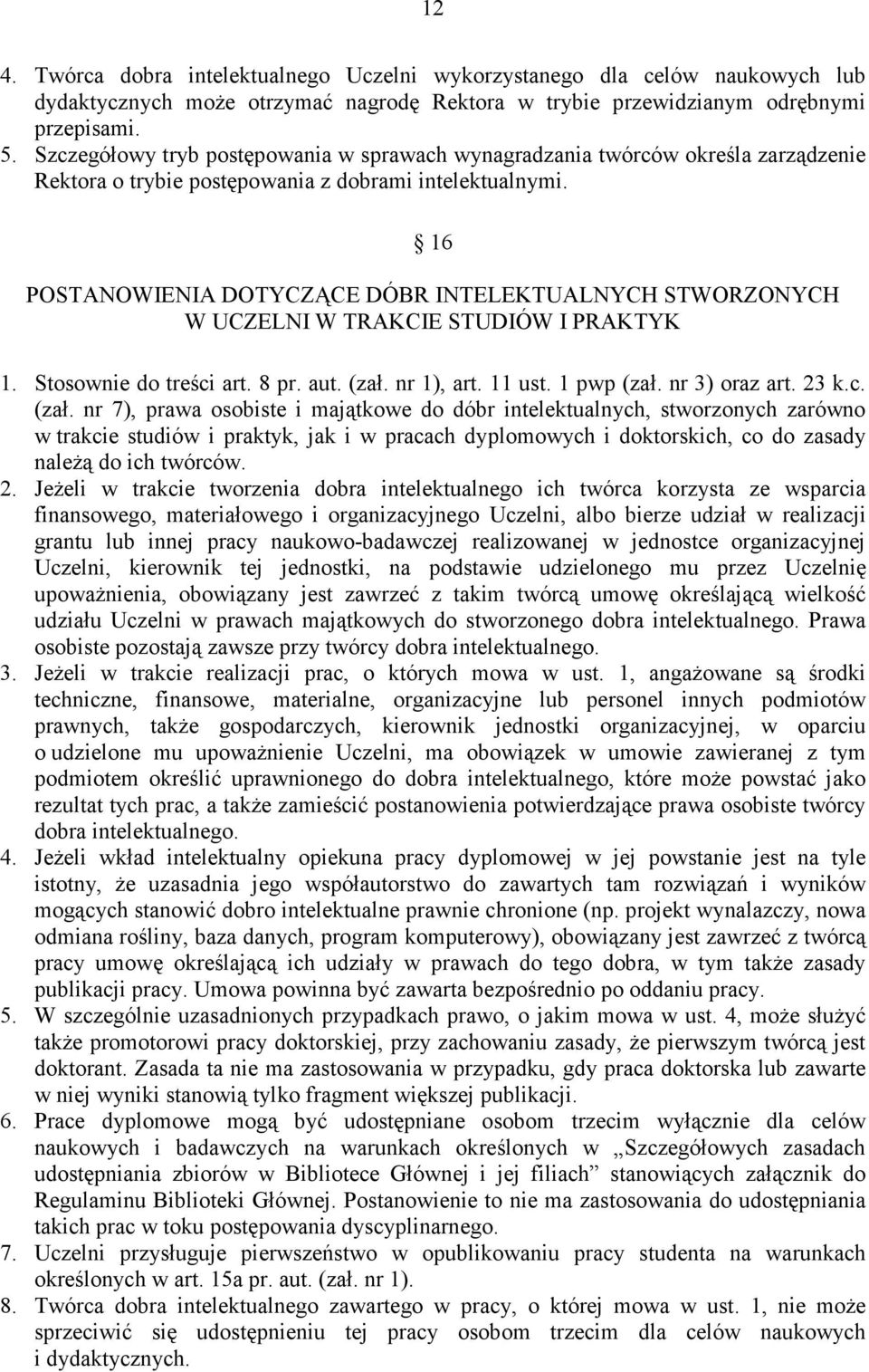 16 POSTANOWIENIA DOTYCZĄCE DÓBR INTELEKTUALNYCH STWORZONYCH W UCZELNI W TRAKCIE STUDIÓW I PRAKTYK 1. Stosownie do treści art. 8 pr. aut. (zał.