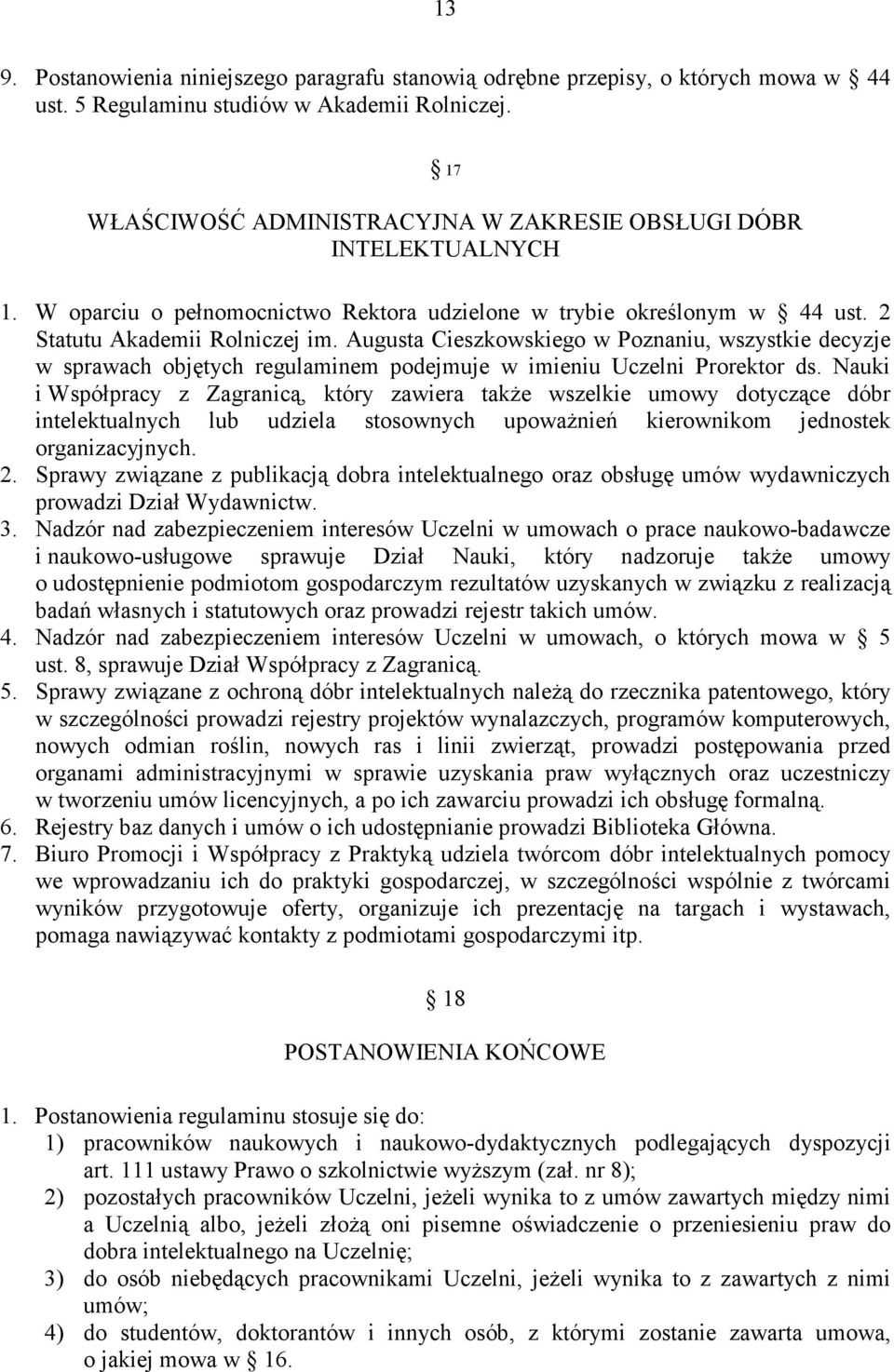 Augusta Cieszkowskiego w Poznaniu, wszystkie decyzje w sprawach objętych regulaminem podejmuje w imieniu Uczelni Prorektor ds.