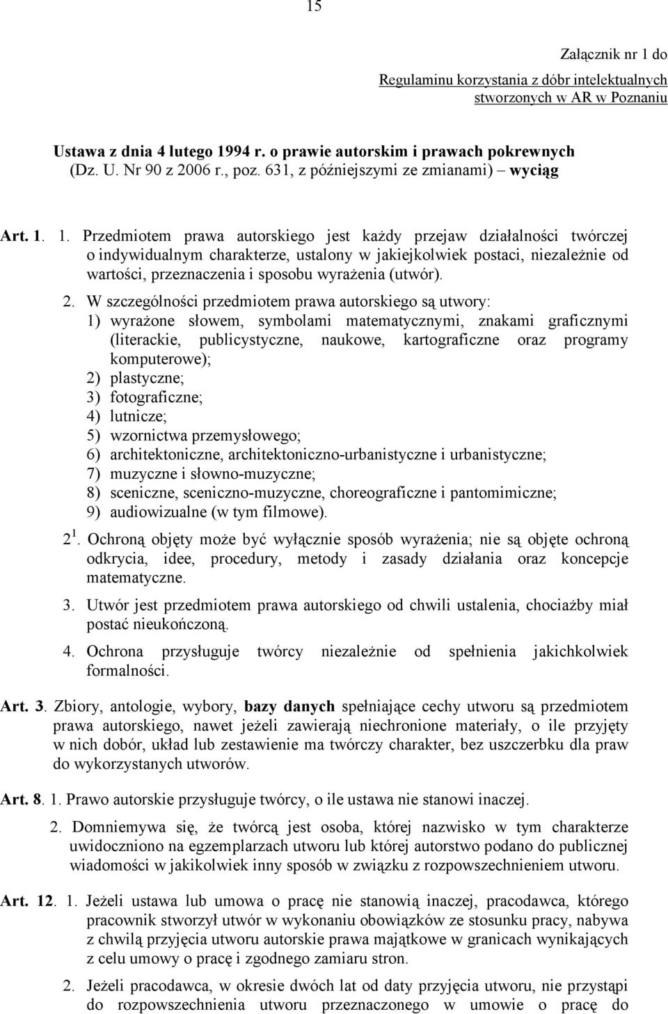 1. Przedmiotem prawa autorskiego jest kaŝdy przejaw działalności twórczej o indywidualnym charakterze, ustalony w jakiejkolwiek postaci, niezaleŝnie od wartości, przeznaczenia i sposobu wyraŝenia