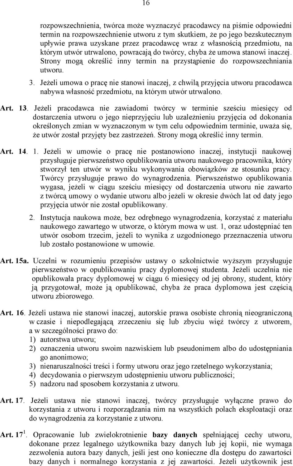 JeŜeli umowa o pracę nie stanowi inaczej, z chwilą przyjęcia utworu pracodawca nabywa własność przedmiotu, na którym utwór utrwalono. Art. 13.