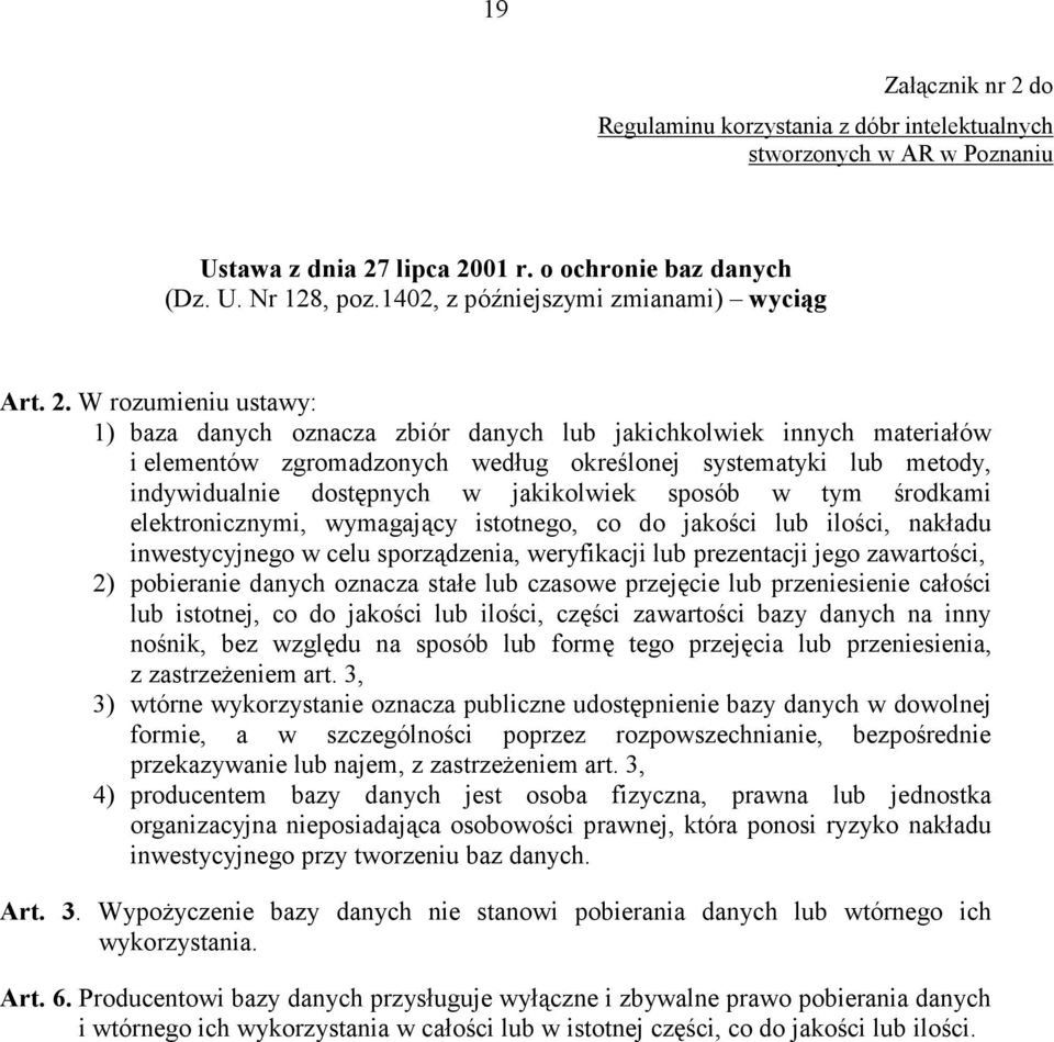 W rozumieniu ustawy: 1) baza danych oznacza zbiór danych lub jakichkolwiek innych materiałów i elementów zgromadzonych według określonej systematyki lub metody, indywidualnie dostępnych w jakikolwiek