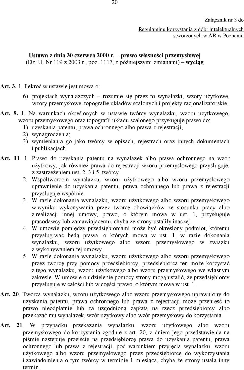 Ilekroć w ustawie jest mowa o: 6) projektach wynalazczych rozumie się przez to wynalazki, wzory uŝytkowe, wzory przemysłowe, topografie układów scalonych i projekty racjonalizatorskie. Art. 8. 1.
